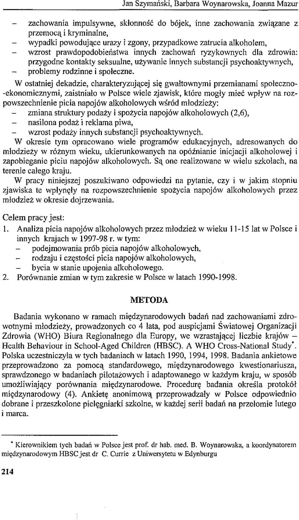 W ostatniej dekadzie, charakteryzującej się gwałtownymi przemianami społeczno -ekonomicznymi, zaistniało w Polsce wiele zjawisk, które mogły mieć wpływ na rozpowszechnienie picia napojów alkoholowych