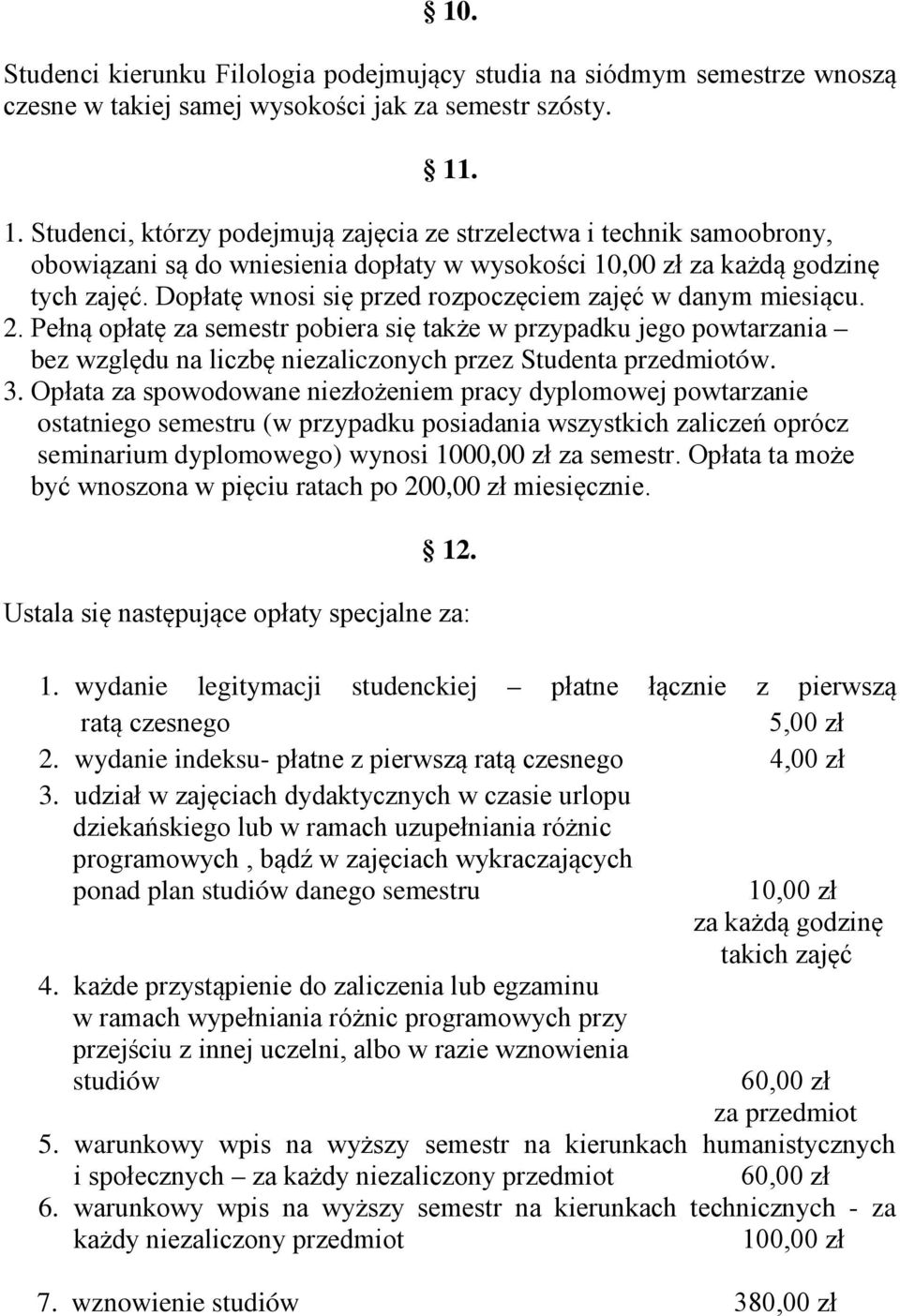 Dopłatę wnosi się przed rozpoczęciem zajęć w danym miesiącu. 2. Pełną opłatę za semestr pobiera się także w przypadku jego powtarzania bez względu na liczbę niezaliczonych przez Studenta przedmiotów.