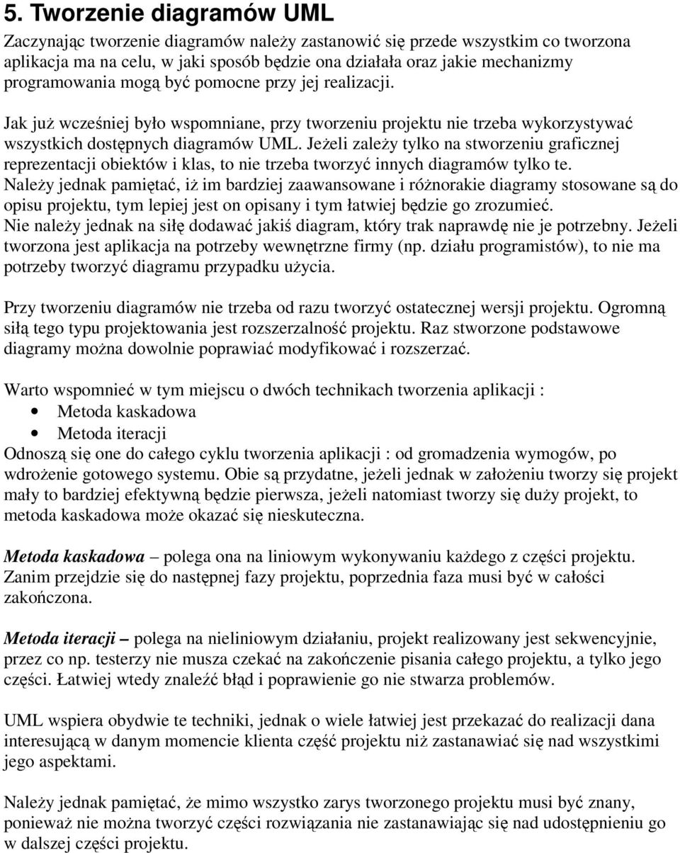 Jeeli zaley tylko na stworzeniu graficznej reprezentacji obiektów i klas, to nie trzeba tworzy innych diagramów tylko te.