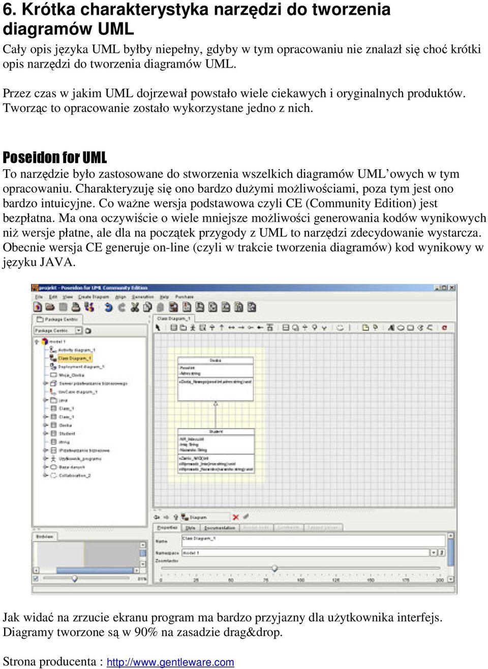 To narzdzie było zastosowane do stworzenia wszelkich diagramów UML owych w tym opracowaniu. Charakteryzuj si ono bardzo duymi moliwociami, poza tym jest ono bardzo intuicyjne.