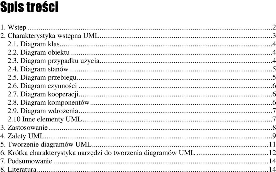 Diagram komponentów...6 2.9. Diagram wdroenia...7 2.10 Inne elementy UML...7 3. Zastosowanie...8 4. Zalety UML...9 5.