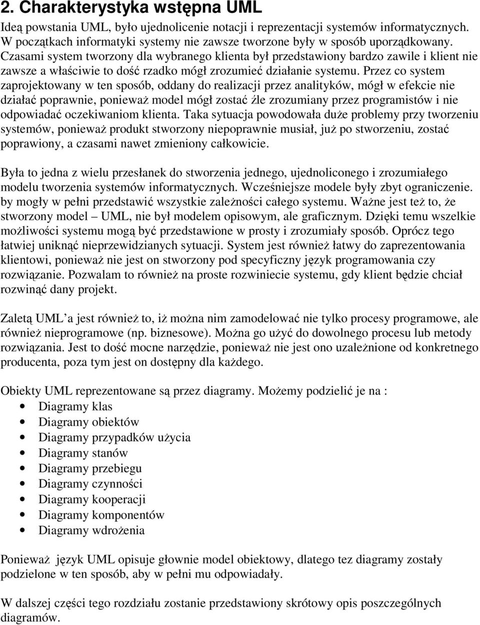 Przez co system zaprojektowany w ten sposób, oddany do realizacji przez analityków, mógł w efekcie nie działa poprawnie, poniewa model mógł zosta le zrozumiany przez programistów i nie odpowiada