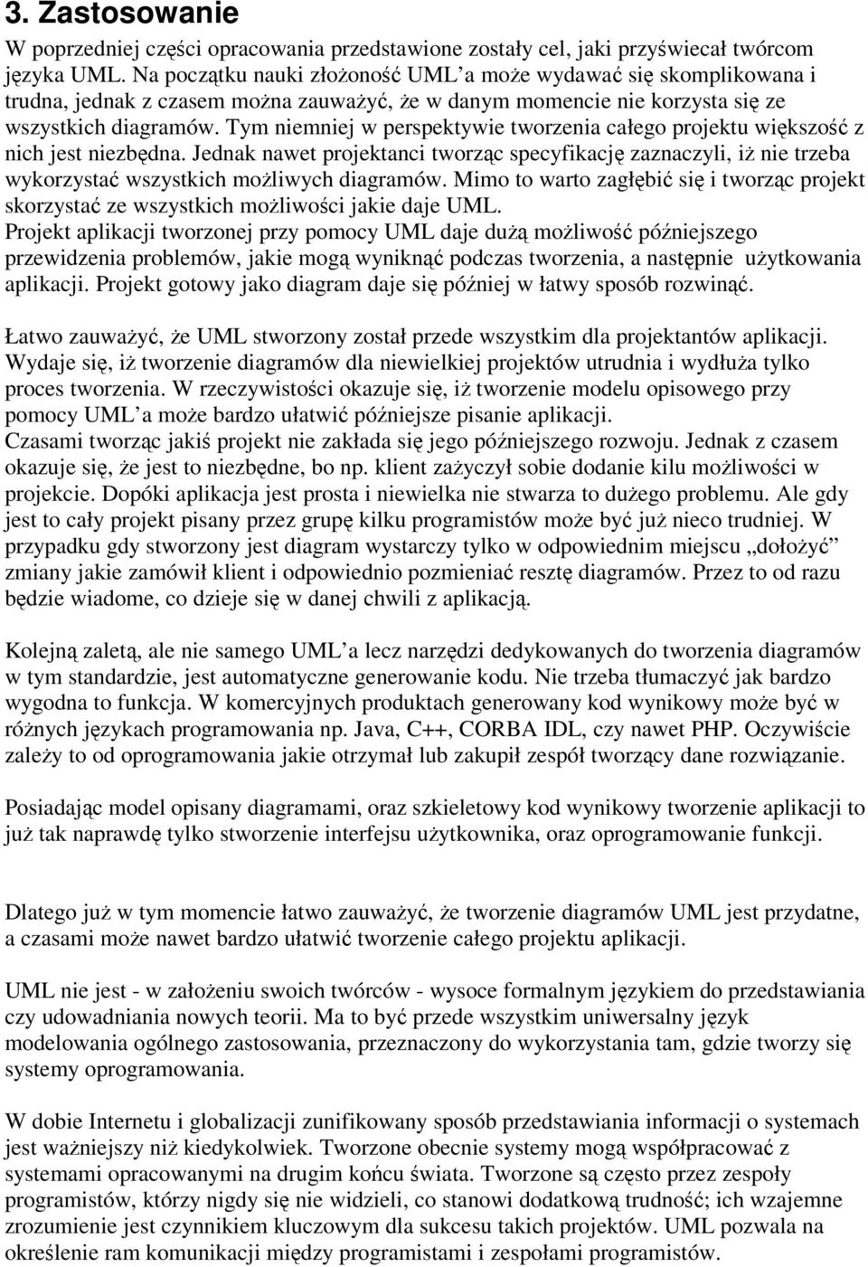 Tym niemniej w perspektywie tworzenia całego projektu wikszo z nich jest niezbdna. Jednak nawet projektanci tworzc specyfikacj zaznaczyli, i nie trzeba wykorzysta wszystkich moliwych diagramów.