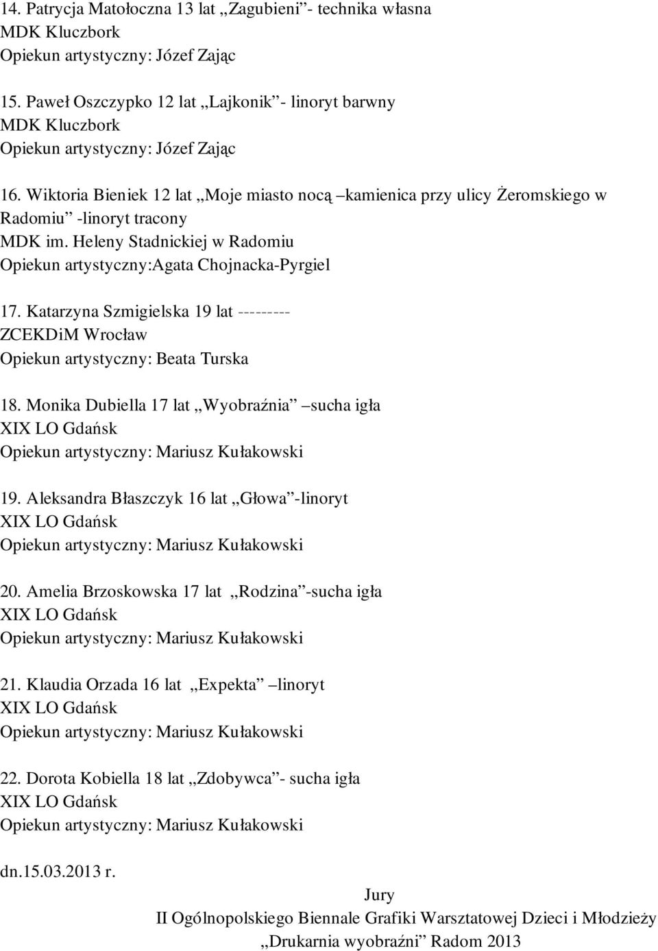 Heleny Stadnickiej w Radomiu Opiekun artystyczny:agata Chojnacka-Pyrgiel 17. Katarzyna Szmigielska 19 lat --------- Opiekun artystyczny: Beata Turska 18.