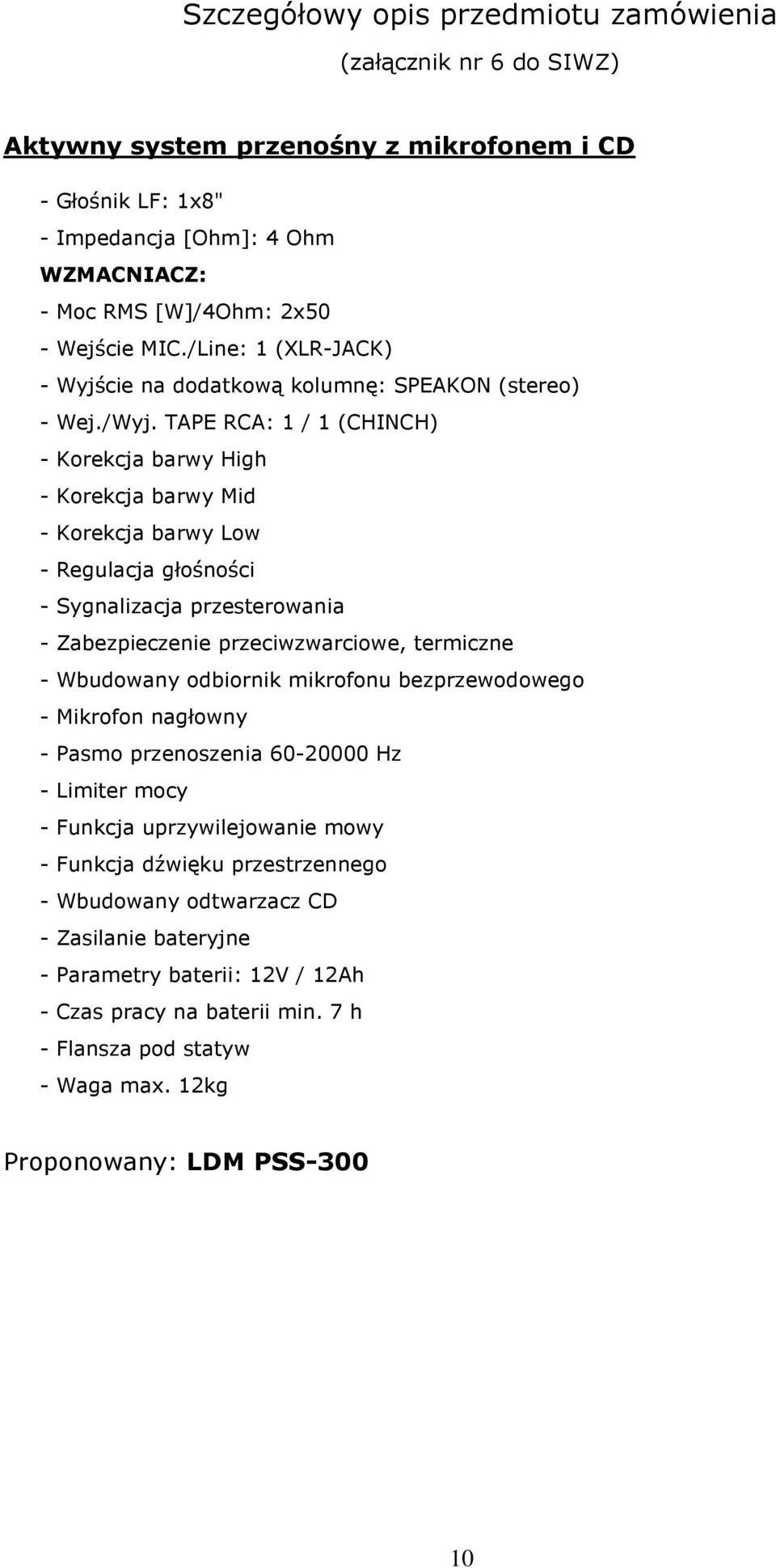 TAPE RCA: 1 / 1 (CHINCH) - Korekcja barwy High - Korekcja barwy Mid - Korekcja barwy Low - Regulacja głośności - Sygnalizacja przesterowania - Zabezpieczenie przeciwzwarciowe, termiczne -