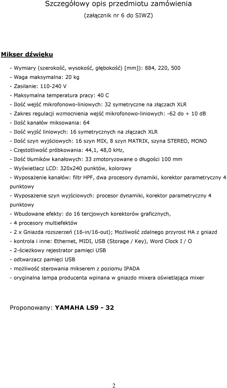 symetrycznych na złączach XLR - Ilość szyn wyjściowych: 16 szyn MIX, 8 szyn MATRIX, szyna STEREO, MONO - Częstotliwość próbkowania: 44,1, 48,0 khz, - Ilość tłumików kanałowych: 33 zmotoryzowane o