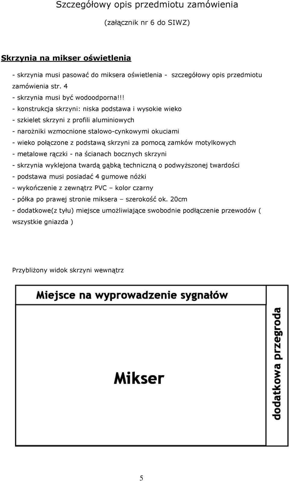 pomocą zamków motylkowych - metalowe rączki - na ścianach bocznych skrzyni - skrzynia wyklejona twardą gąbką techniczną o podwyższonej twardości - podstawa musi posiadać 4 gumowe nóżki -