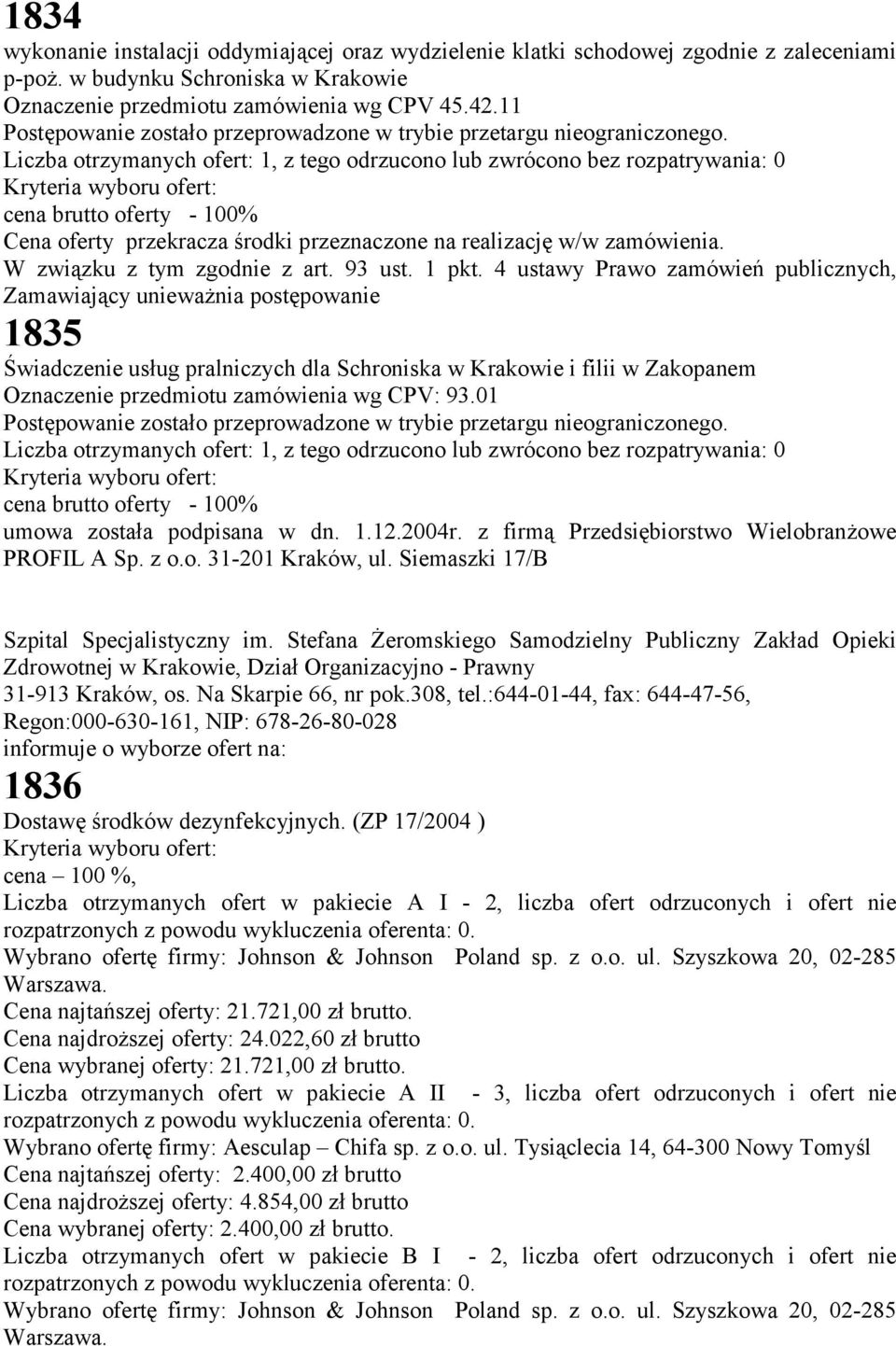 Liczba otrzymanych ofert: 1, z tego odrzucono lub zwrócono bez rozpatrywania: 0 : cena brutto oferty - 100% Cena oferty przekracza środki przeznaczone na realizację w/w zamówienia.