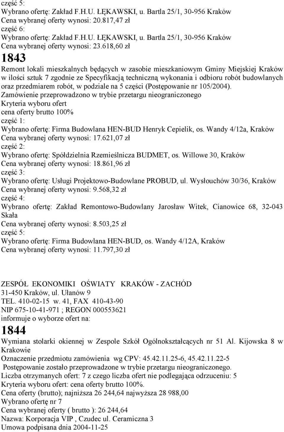 robót, w podziale na 5 części (Postępowanie nr 105/2004). część 1: Wybrano ofertę: Firma Budowlana HEN-BUD Henryk Cepielik, os. Wandy 4/12a, Cena wybranej oferty wynosi: 17.