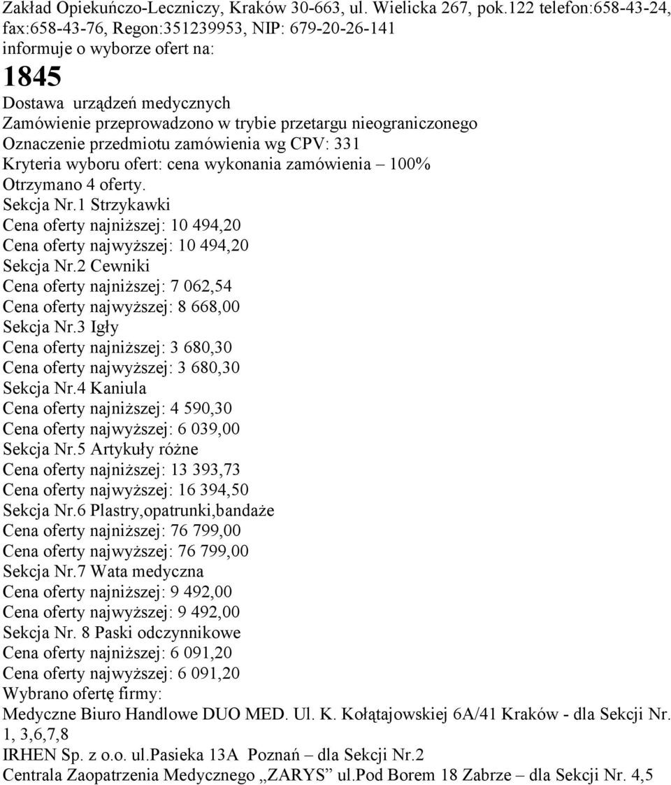 oferty. Sekcja Nr.1 Strzykawki Cena oferty najniższej: 10 494,20 Cena oferty najwyższej: 10 494,20 Sekcja Nr.2 Cewniki Cena oferty najniższej: 7 062,54 Cena oferty najwyższej: 8 668,00 Sekcja Nr.