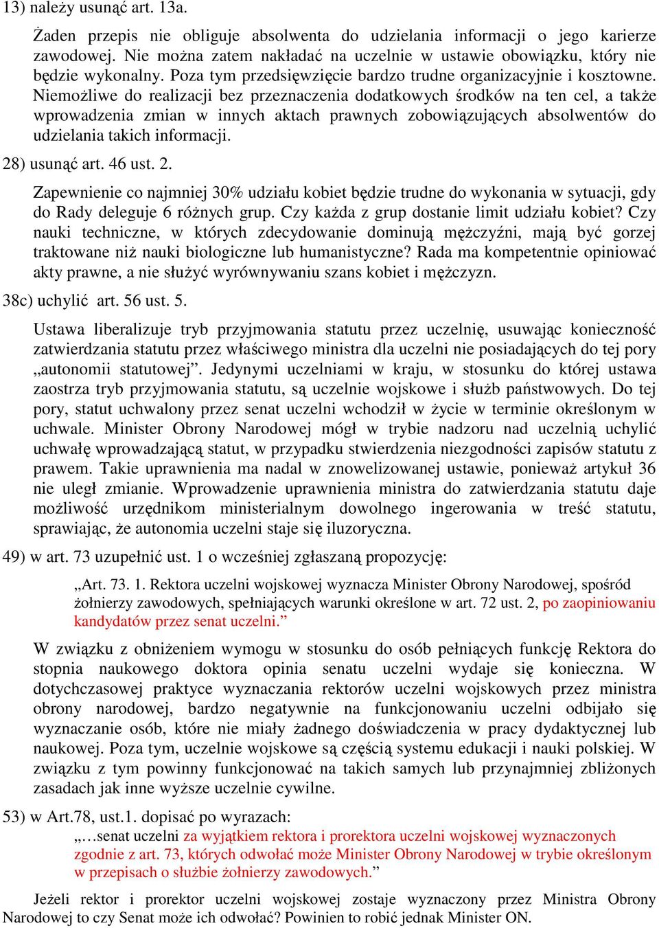 Niemożliwe do realizacji bez przeznaczenia dodatkowych środków na ten cel, a także wprowadzenia zmian w innych aktach prawnych zobowiązujących absolwentów do udzielania takich informacji.