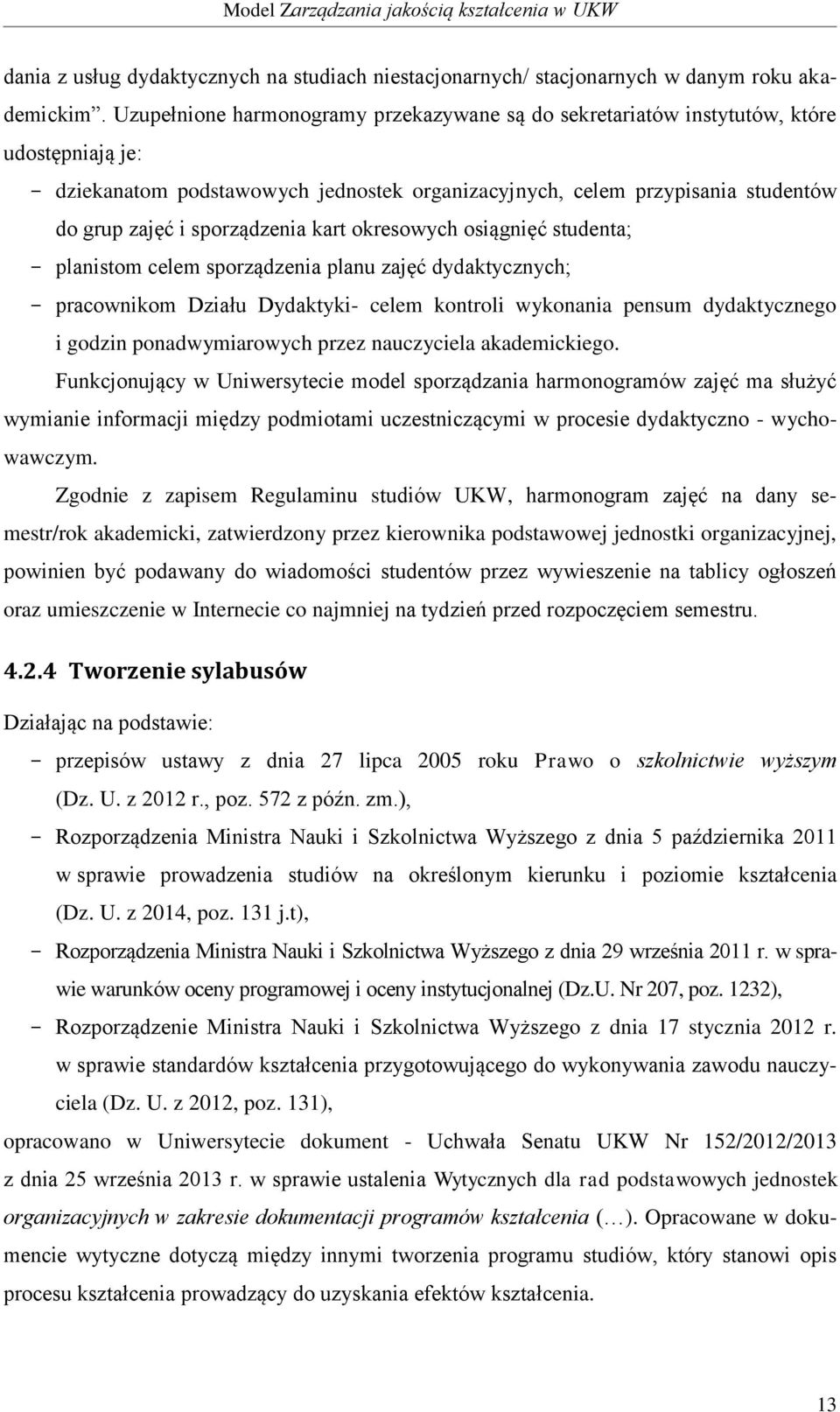 sporządzenia kart okresowych osiągnięć studenta; - planistom celem sporządzenia planu zajęć dydaktycznych; - pracownikom Działu Dydaktyki- celem kontroli wykonania pensum dydaktycznego i godzin