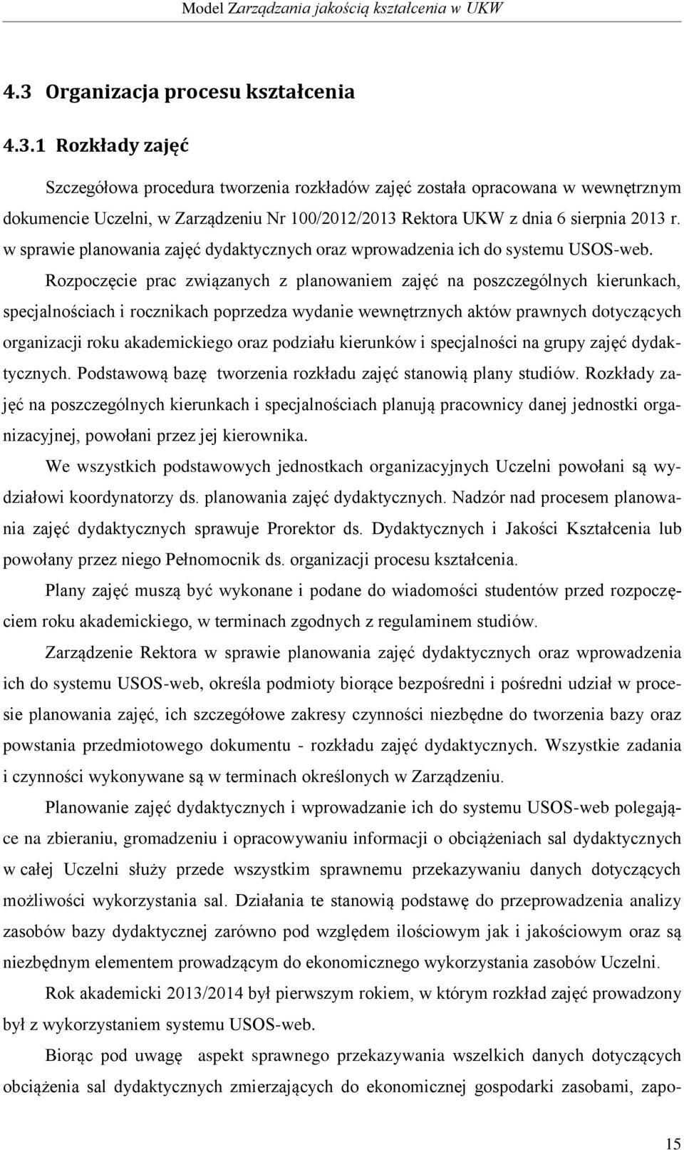 Rozpoczęcie prac związanych z planowaniem zajęć na poszczególnych kierunkach, specjalnościach i rocznikach poprzedza wydanie wewnętrznych aktów prawnych dotyczących organizacji roku akademickiego