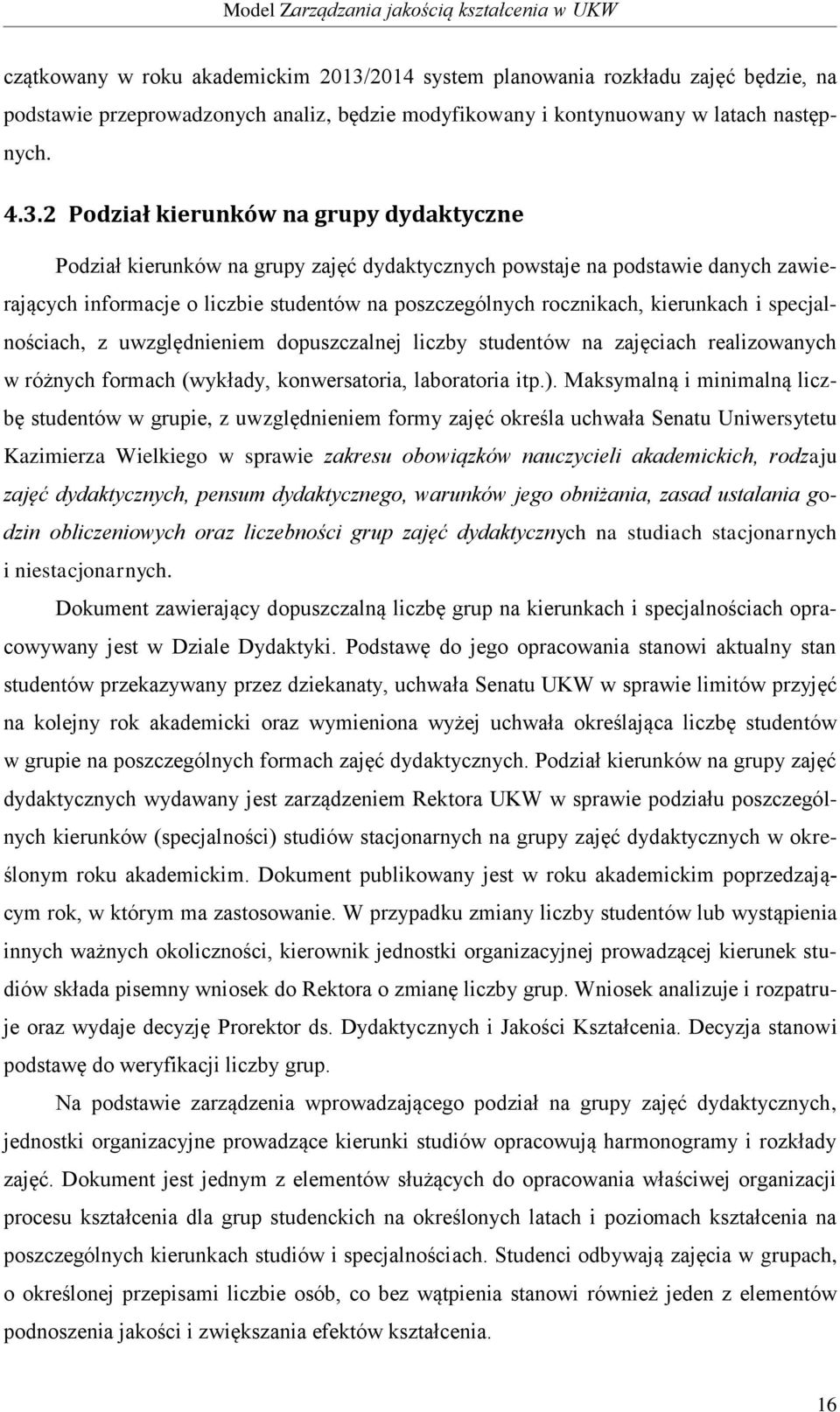 2 Podział kierunków na grupy dydaktyczne Podział kierunków na grupy zajęć dydaktycznych powstaje na podstawie danych zawierających informacje o liczbie studentów na poszczególnych rocznikach,