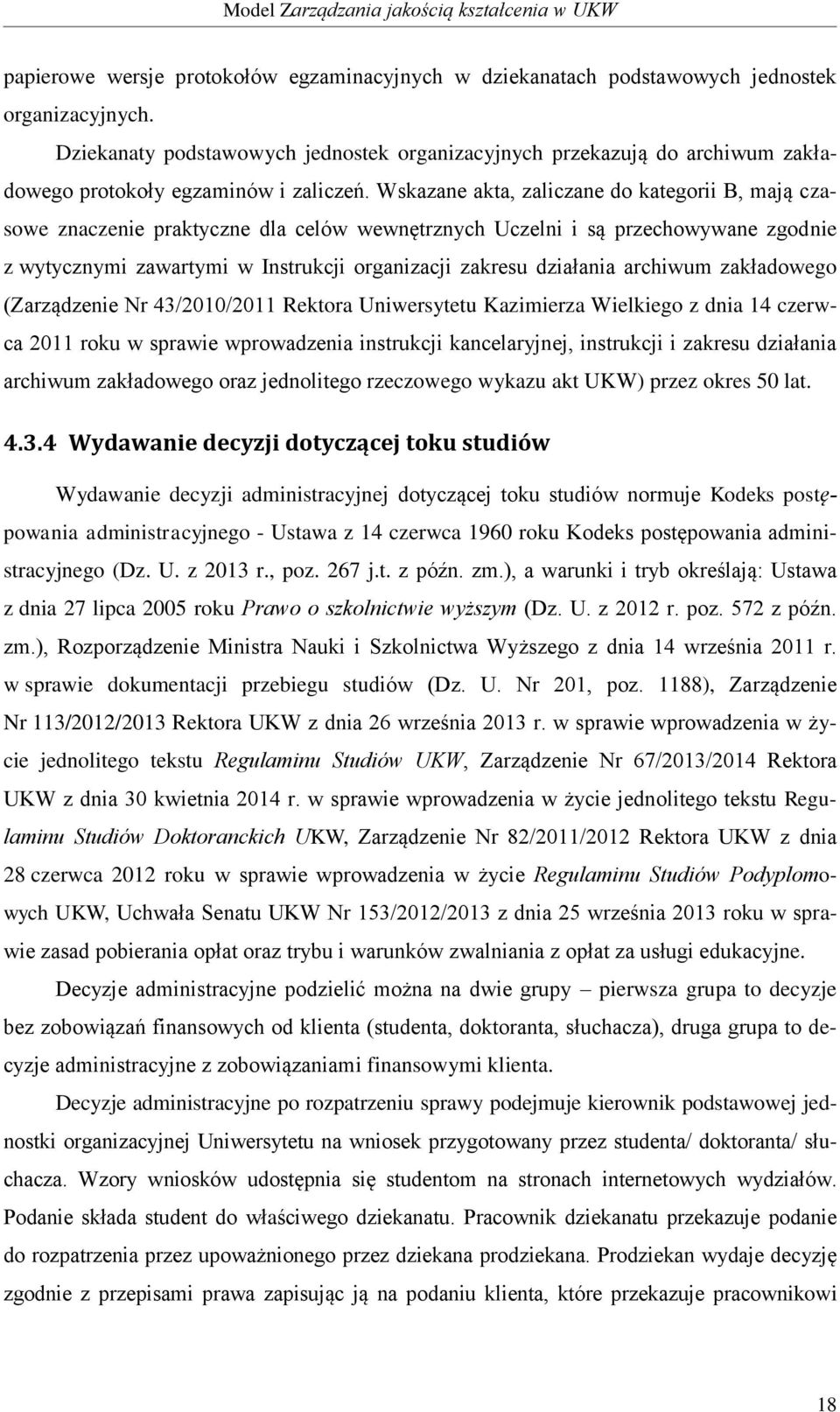 Wskazane akta, zaliczane do kategorii B, mają czasowe znaczenie praktyczne dla celów wewnętrznych Uczelni i są przechowywane zgodnie z wytycznymi zawartymi w Instrukcji organizacji zakresu działania