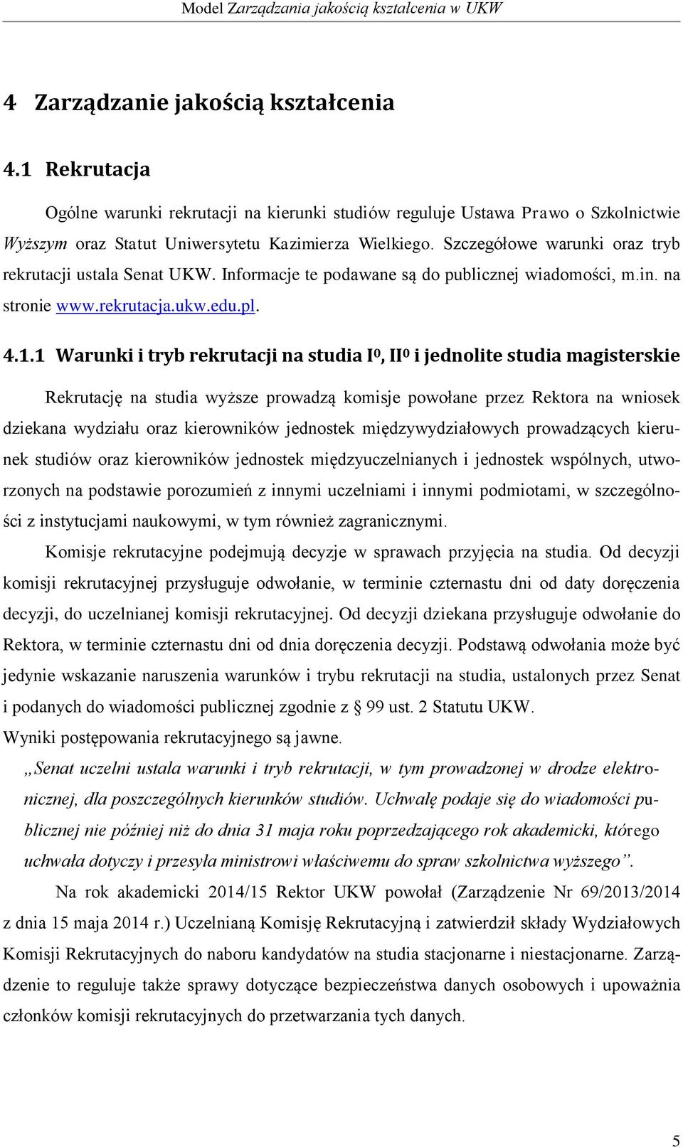 1 Warunki i tryb rekrutacji na studia I 0, II 0 i jednolite studia magisterskie Rekrutację na studia wyższe prowadzą komisje powołane przez Rektora na wniosek dziekana wydziału oraz kierowników