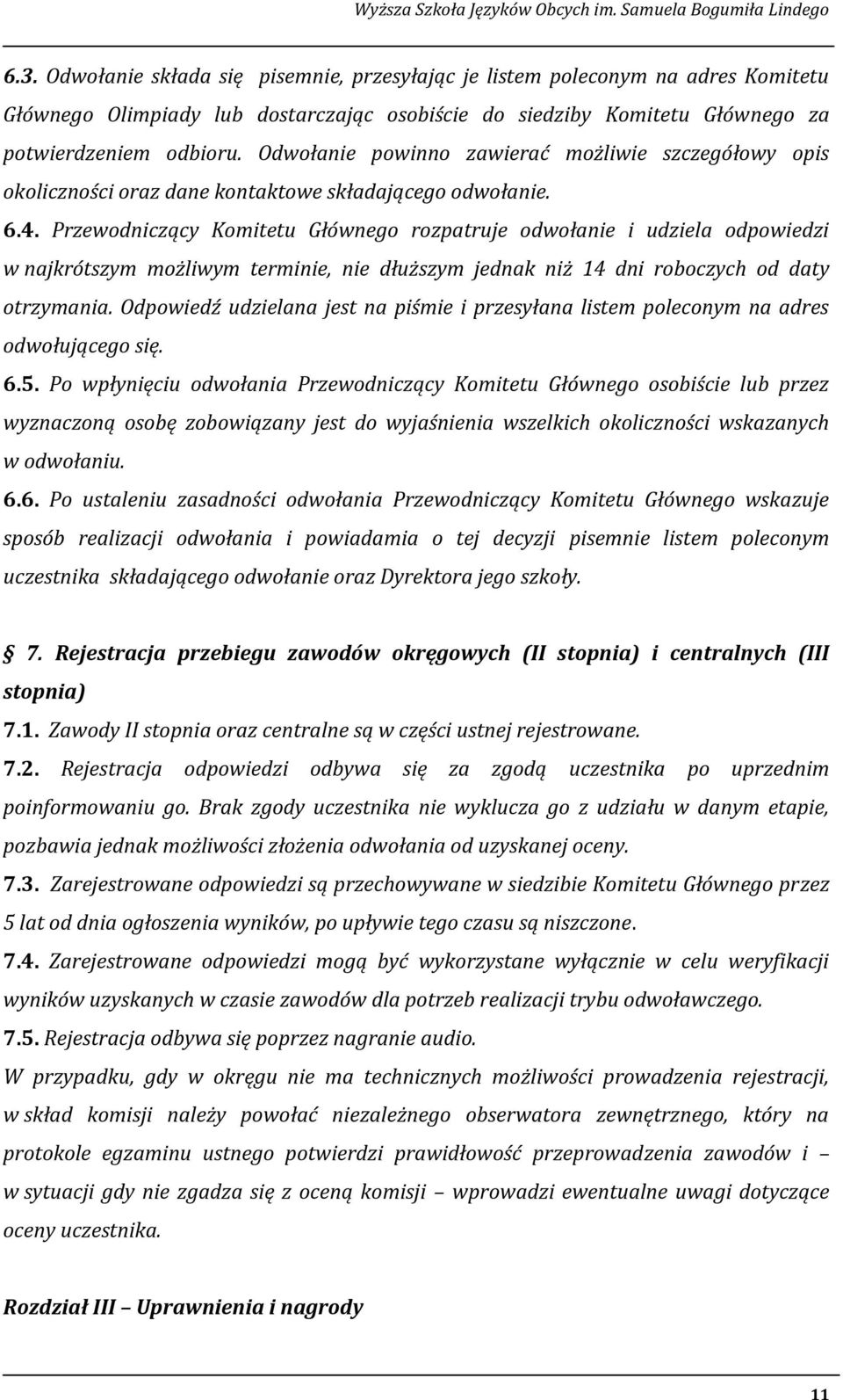 Przewodniczący Komitetu Głównego rozpatruje odwołanie i udziela odpowiedzi w najkrótszym możliwym terminie, nie dłuższym jednak niż 14 dni roboczych od daty otrzymania.