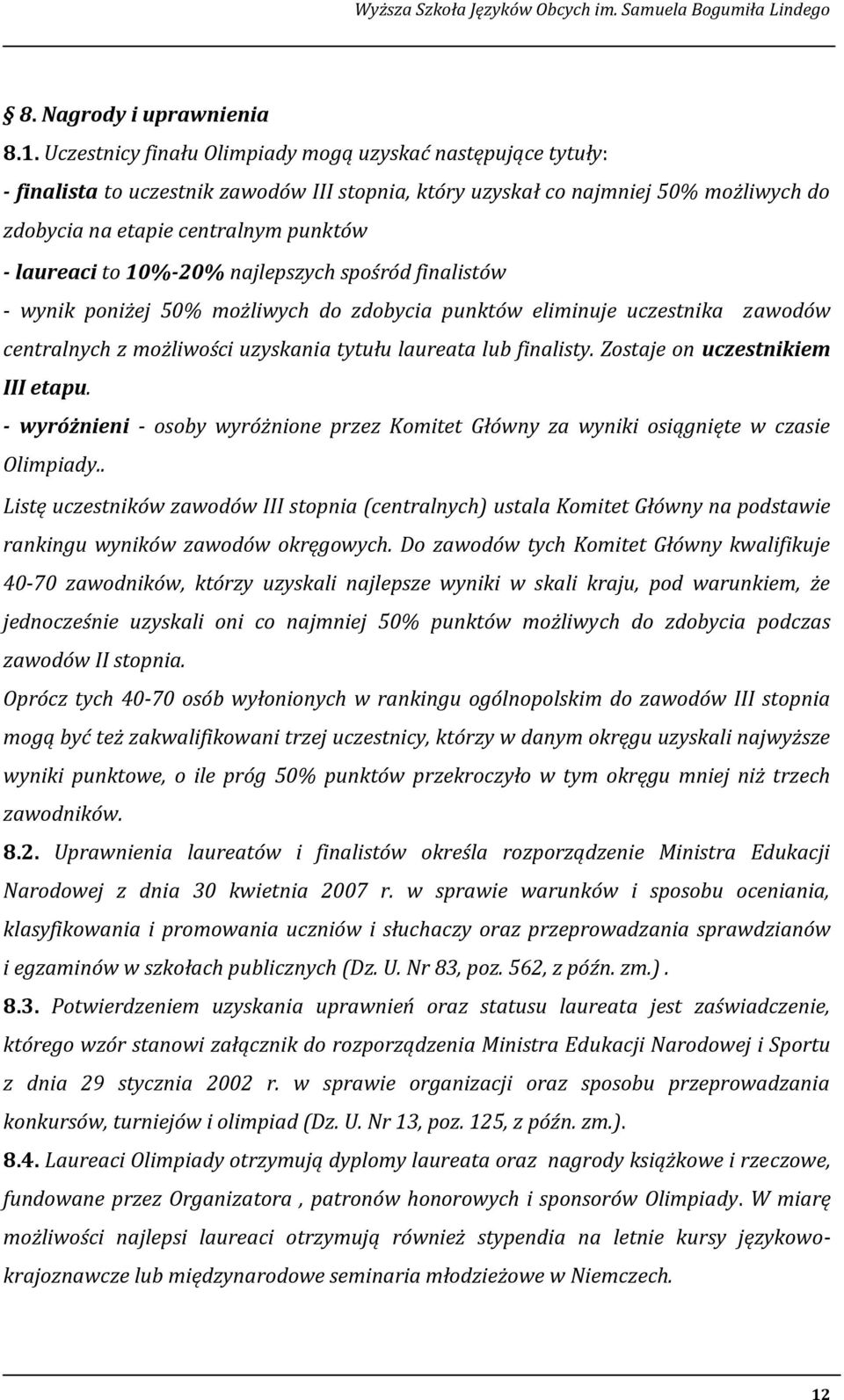 to 10%-20% najlepszych spośród finalistów - wynik poniżej 50% możliwych do zdobycia punktów eliminuje uczestnika zawodów centralnych z możliwości uzyskania tytułu laureata lub finalisty.