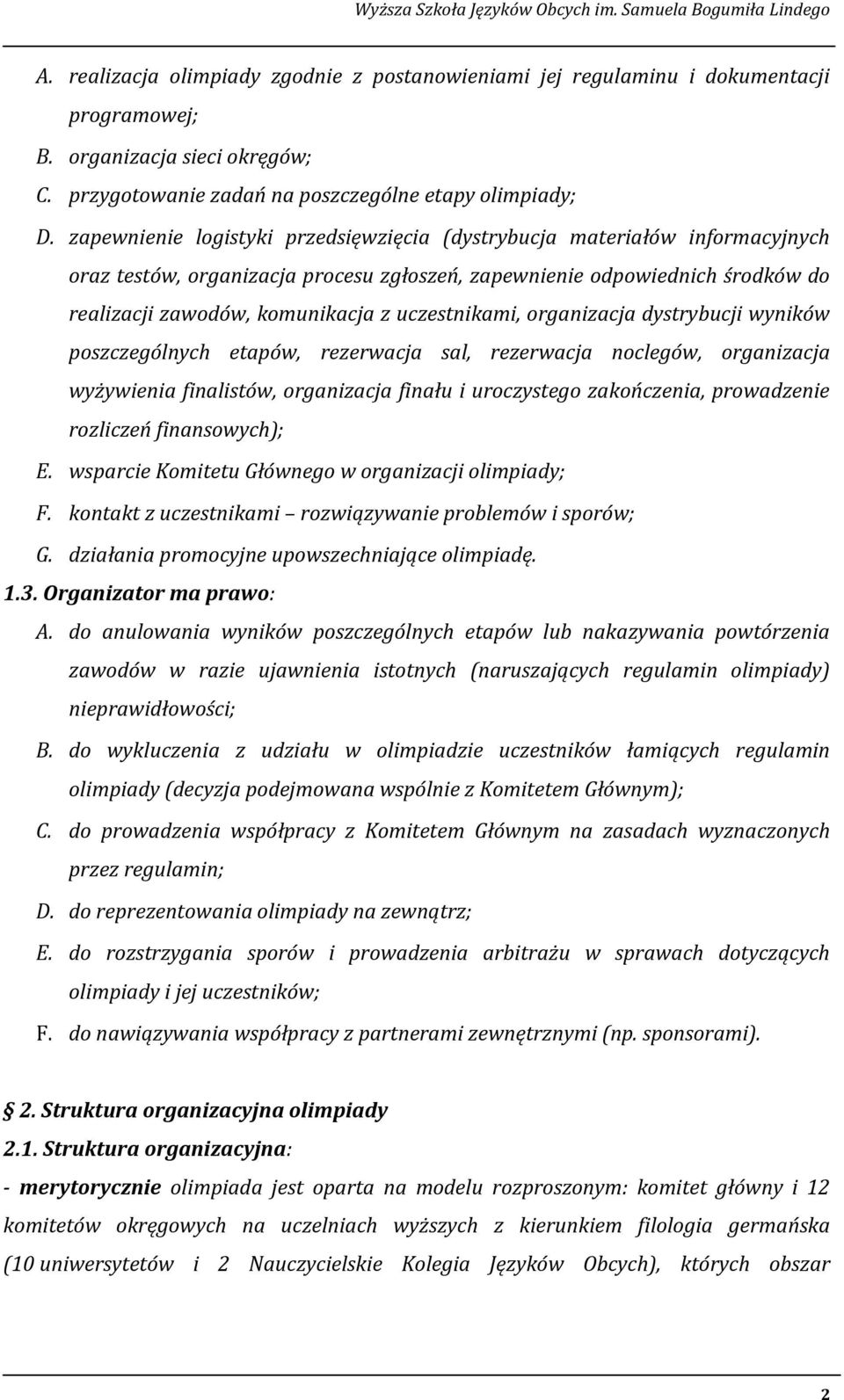 uczestnikami, organizacja dystrybucji wyników poszczególnych etapów, rezerwacja sal, rezerwacja noclegów, organizacja wyżywienia finalistów, organizacja finału i uroczystego zakończenia, prowadzenie