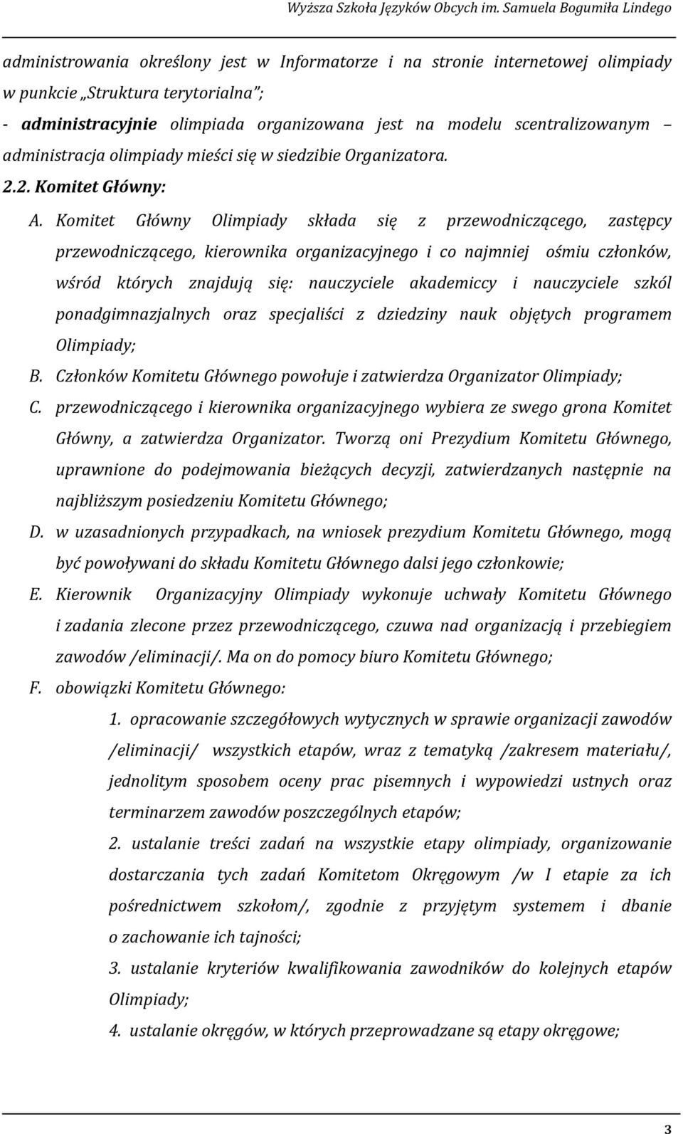 Komitet Główny Olimpiady składa się z przewodniczącego, zastępcy przewodniczącego, kierownika organizacyjnego i co najmniej ośmiu członków, wśród których znajdują się: nauczyciele akademiccy i