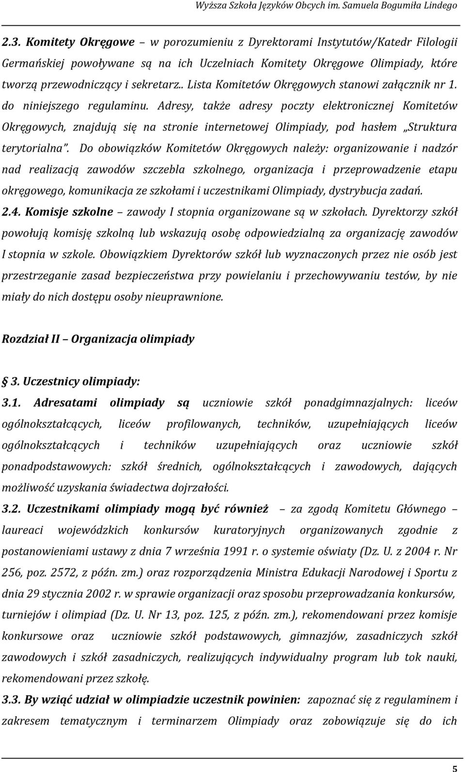 Adresy, także adresy poczty elektronicznej Komitetów Okręgowych, znajdują się na stronie internetowej Olimpiady, pod hasłem Struktura terytorialna.