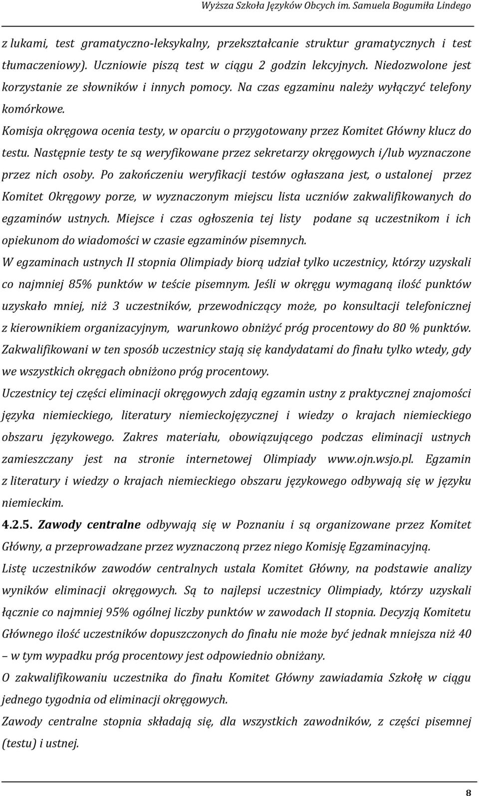 Komisja okręgowa ocenia testy, w oparciu o przygotowany przez Komitet Główny klucz do testu. Następnie testy te są weryfikowane przez sekretarzy okręgowych i/lub wyznaczone przez nich osoby.