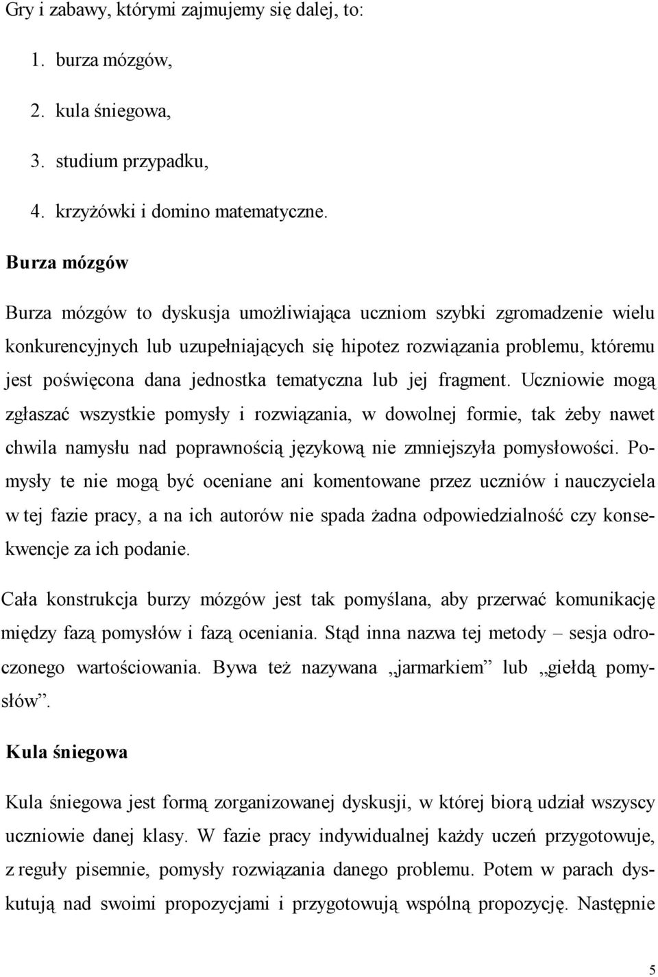 tematyczna lub jej fragment. Uczniowie mogą zgłaszać wszystkie pomysły i rozwiązania, w dowolnej formie, tak żeby nawet chwila namysłu nad poprawnością językową nie zmniejszyła pomysłowości.