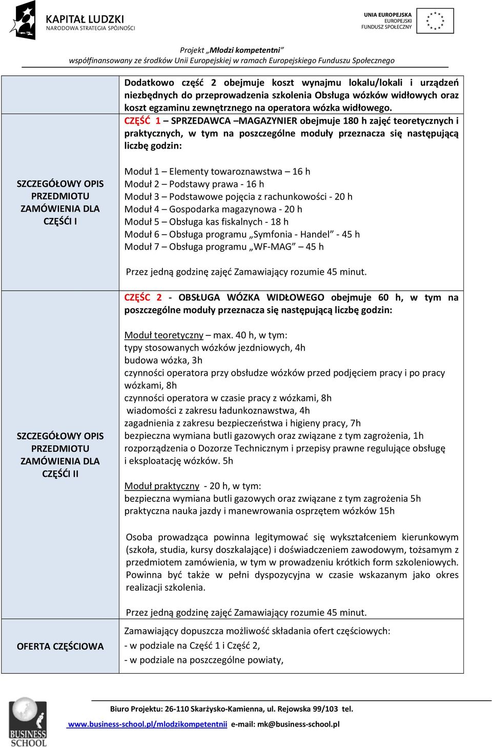 CZĘŚĆI I Moduł 1 Elementy towaroznawstwa 16 h Moduł 2 Podstawy prawa - 16 h Moduł 3 Podstawowe pojęcia z rachunkowości - 20 h Moduł 4 Gospodarka magazynowa - 20 h Moduł 5 Obsługa kas fiskalnych - 18