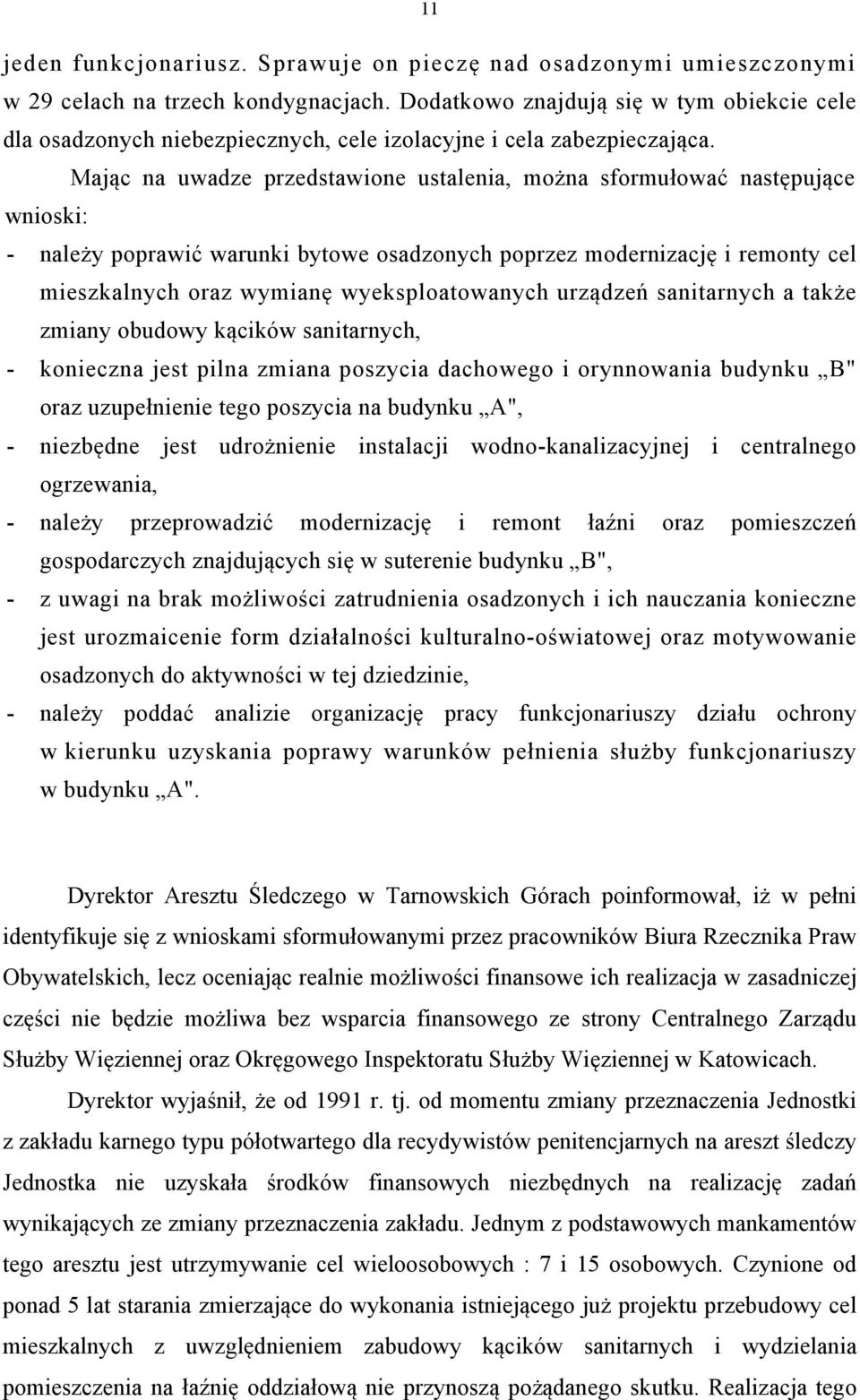 Mając na uwadze przedstawione ustalenia, można sformułować następujące wnioski: - należy poprawić warunki bytowe osadzonych poprzez modernizację i remonty cel mieszkalnych oraz wymianę