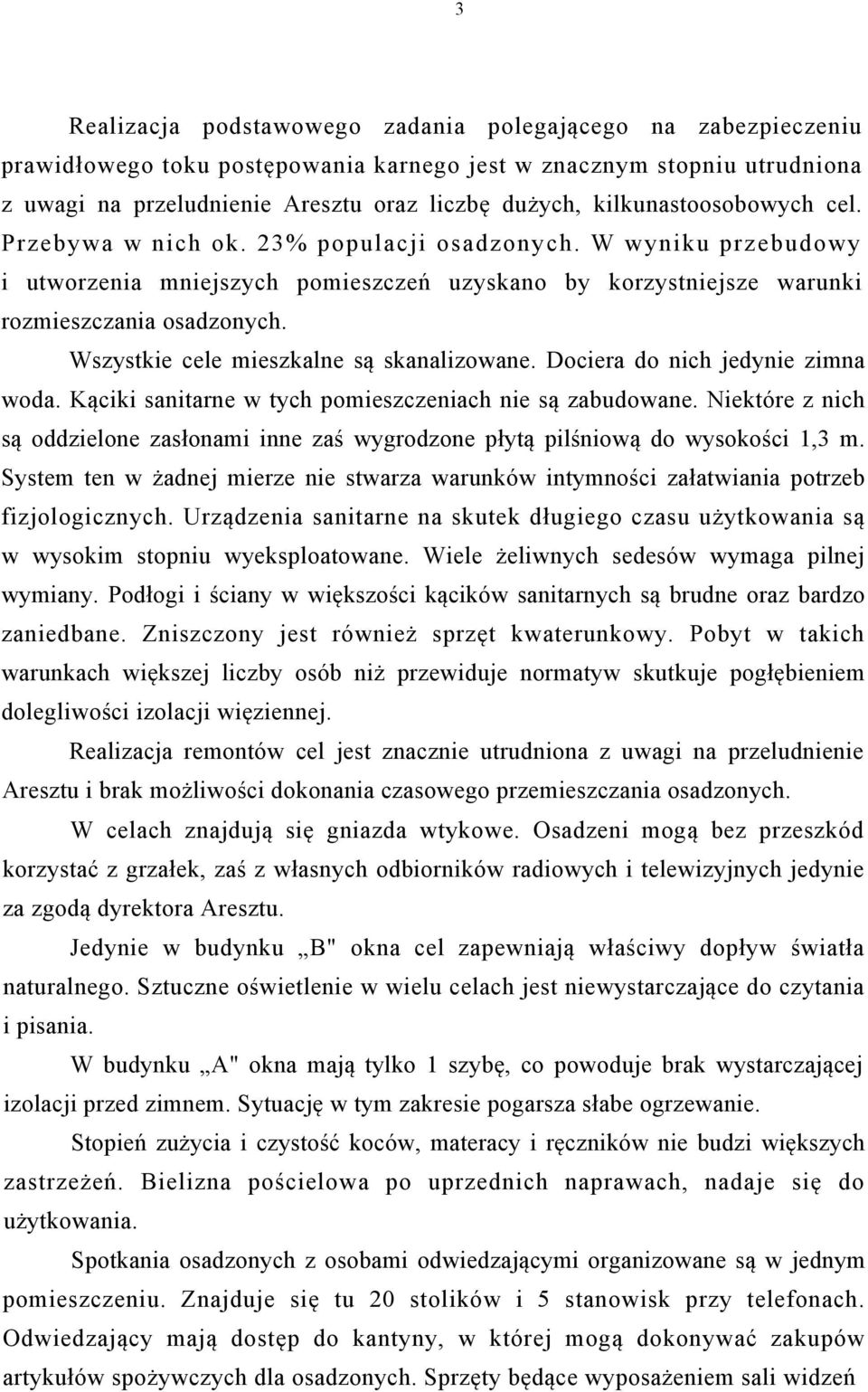 Wszystkie cele mieszkalne są skanalizowane. Dociera do nich jedynie zimna woda. Kąciki sanitarne w tych pomieszczeniach nie są zabudowane.