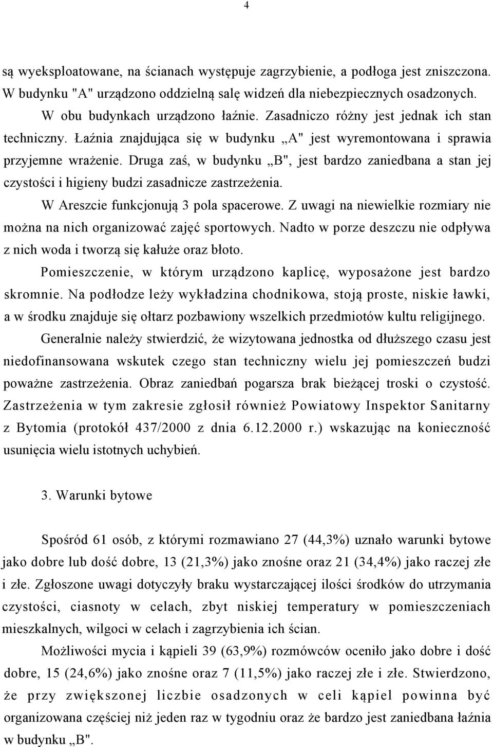 Druga zaś, w budynku B", jest bardzo zaniedbana a stan jej czystości i higieny budzi zasadnicze zastrzeżenia. W Areszcie funkcjonują 3 pola spacerowe.