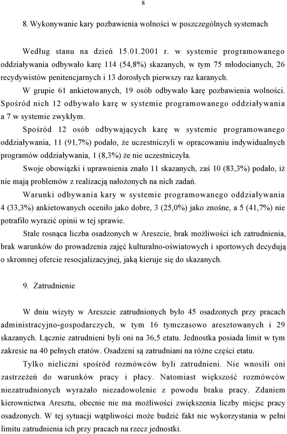 W grupie 61 ankietowanych, 19 osób odbywało karę pozbawienia wolności. Spośród nich 12 odbywało karę w systemie programowanego oddziaływania a 7 w systemie zwykłym.