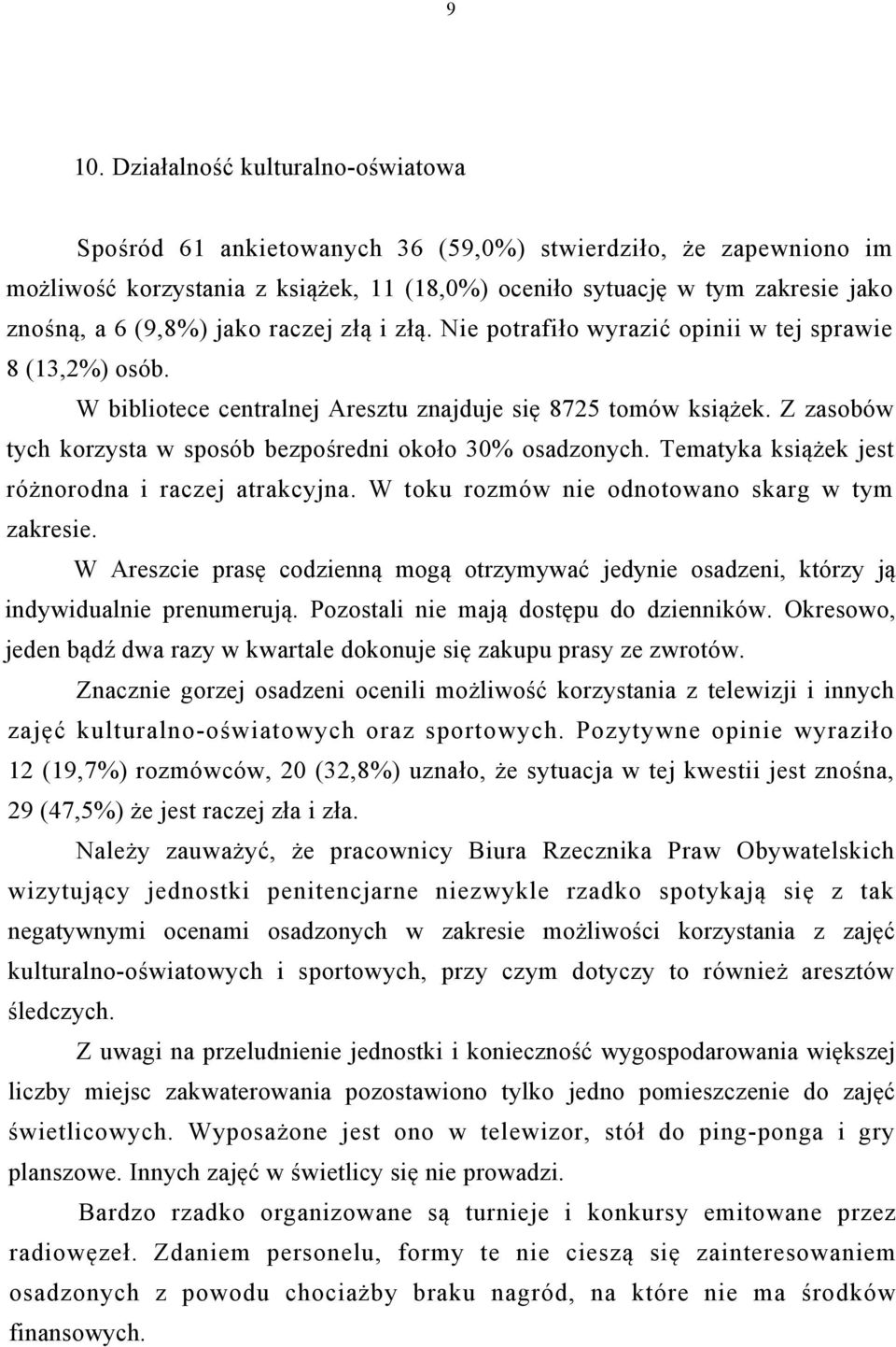 Z zasobów tych korzysta w sposób bezpośredni około 30% osadzonych. Tematyka książek jest różnorodna i raczej atrakcyjna. W toku rozmów nie odnotowano skarg w tym zakresie.