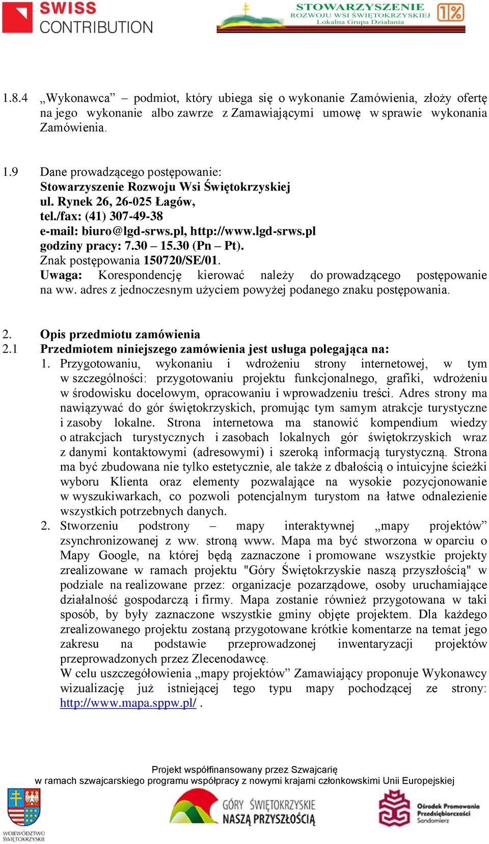 30 15.30 (Pn Pt). Znak postępowania 150720/SE/01. Uwaga: Korespondencję kierować należy do prowadzącego postępowanie na ww. adres z jednoczesnym użyciem powyżej podanego znaku postępowania. 2.