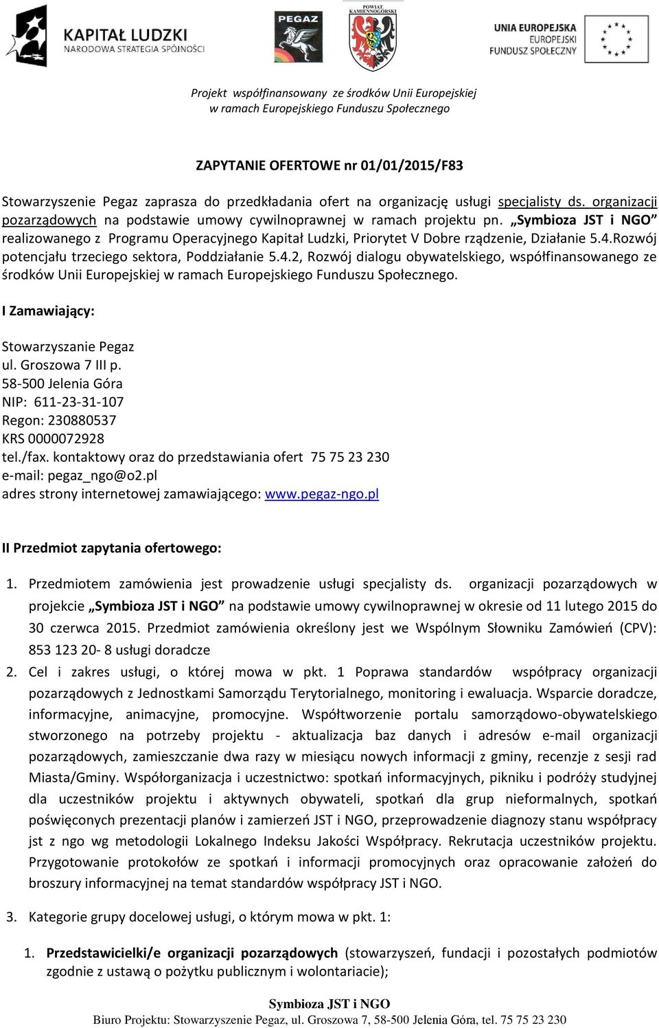 Rozwój potencjału trzeciego sektora, Poddziałanie 5.4.2, Rozwój dialogu obywatelskiego, współfinansowanego ze środków Unii Europejskiej. I Zamawiający: Stowarzyszanie Pegaz ul. Groszowa 7 III p.