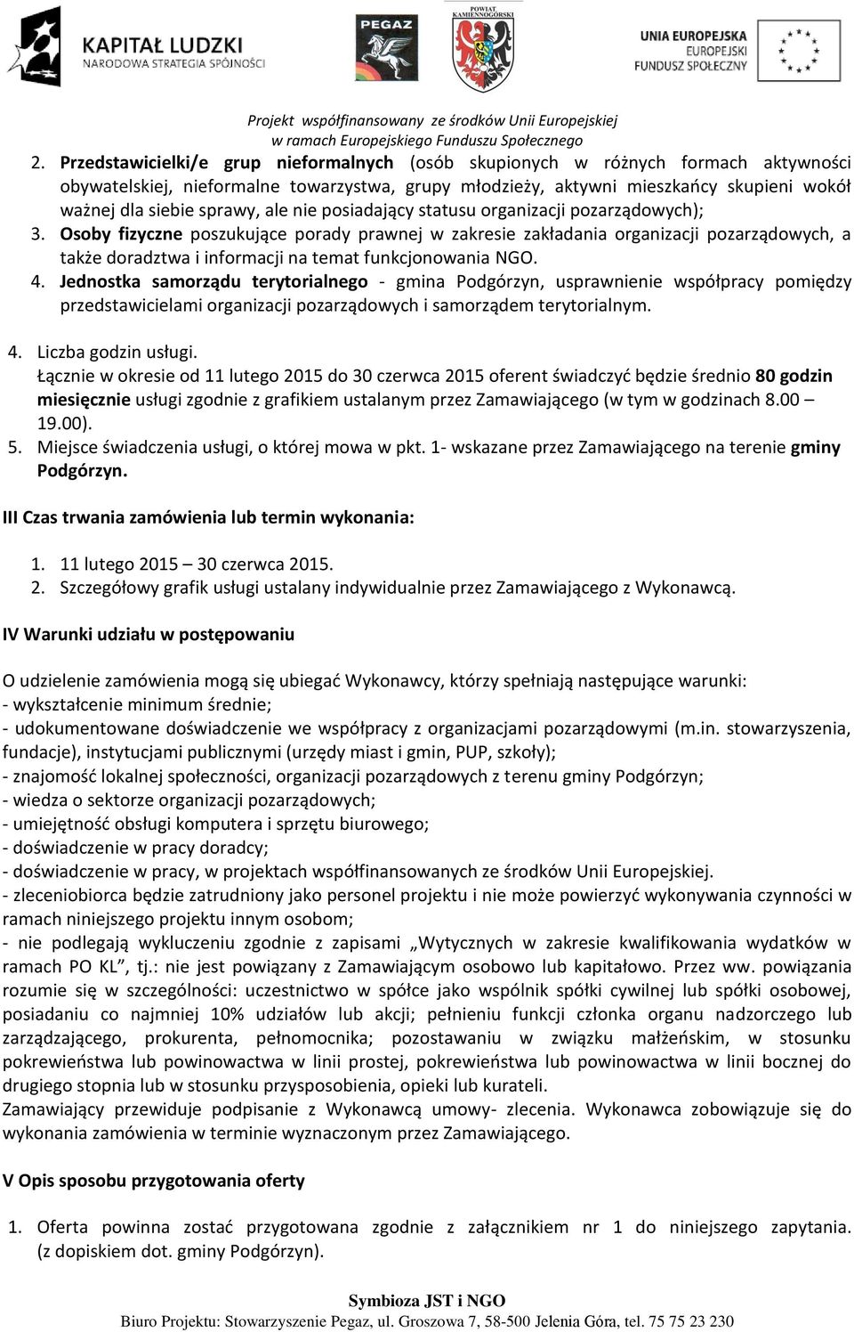 Osoby fizyczne poszukujące porady prawnej w zakresie zakładania organizacji pozarządowych, a także doradztwa i informacji na temat funkcjonowania NGO. 4.