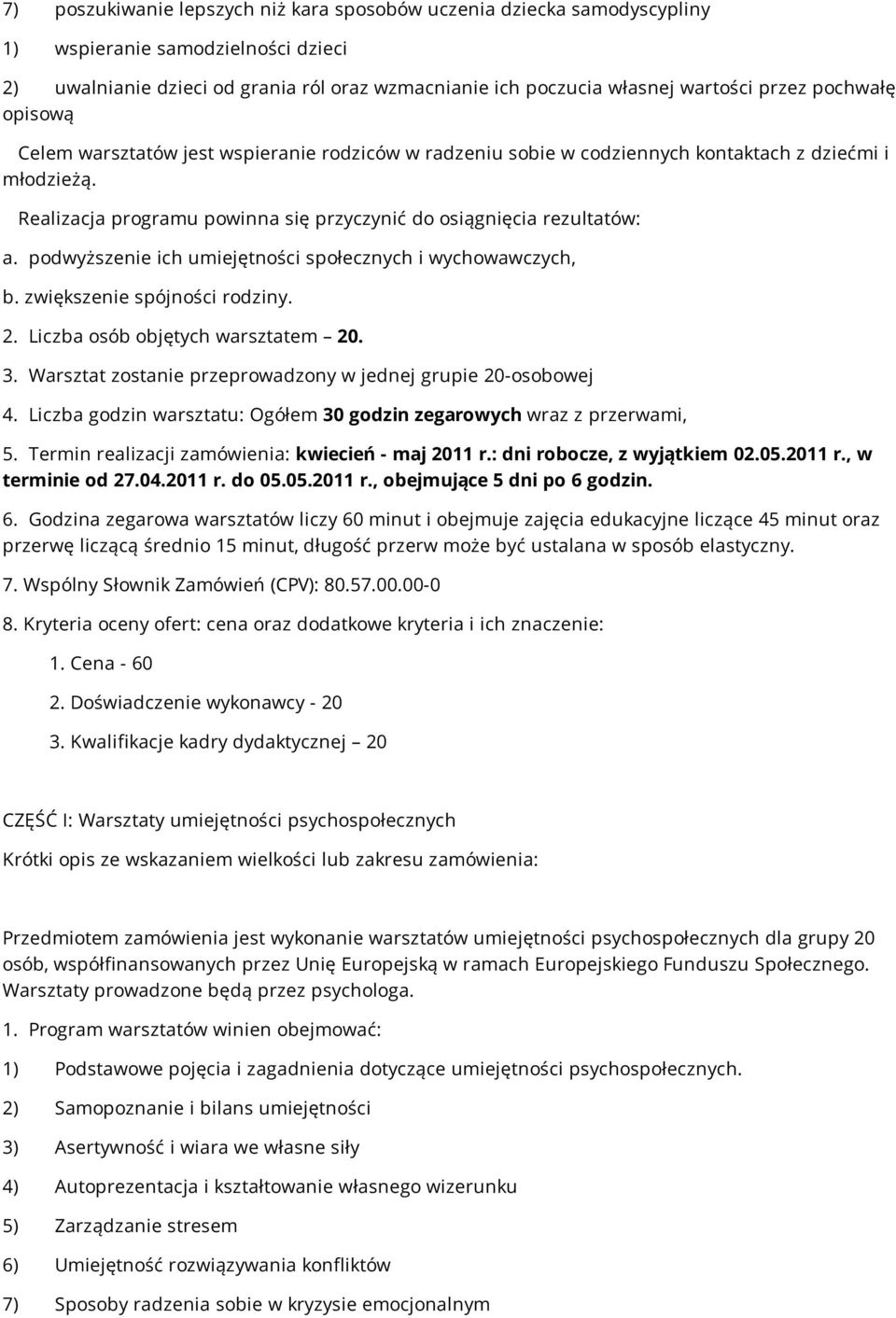 podwyższenie ich umiejętności społecznych i wychowawczych, b. zwiększenie spójności rodziny. 2. Liczba osób objętych warsztatem 20. 3. Warsztat zostanie przeprowadzony w jednej grupie 20-osobowej 4.