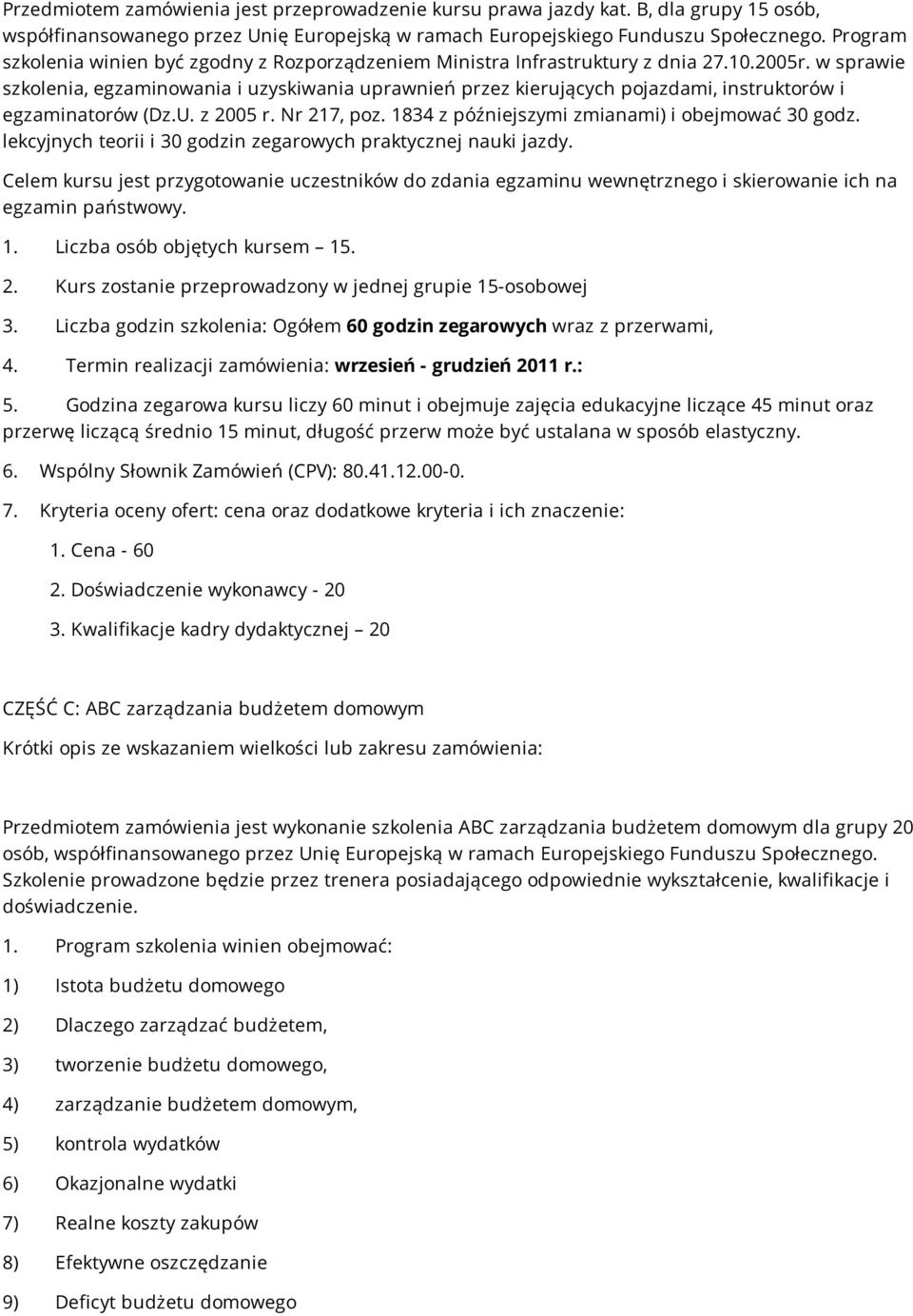 w sprawie szkolenia, egzaminowania i uzyskiwania uprawnień przez kierujących pojazdami, instruktorów i egzaminatorów (Dz.U. z 2005 r. Nr 217, poz. 1834 z późniejszymi zmianami) i obejmować 30 godz.