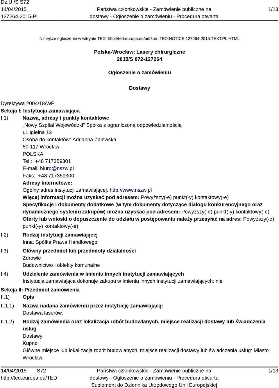 1) Nazwa, adresy i punkty kontaktowe Nowy Szpital Wojewódzki" Spółka z ograniczoną odpowiedzialnością ul. Igielna 13 Osoba do kontaktów: Adrianna Zalewska 50-117 Wrocław POLSKA Tel.