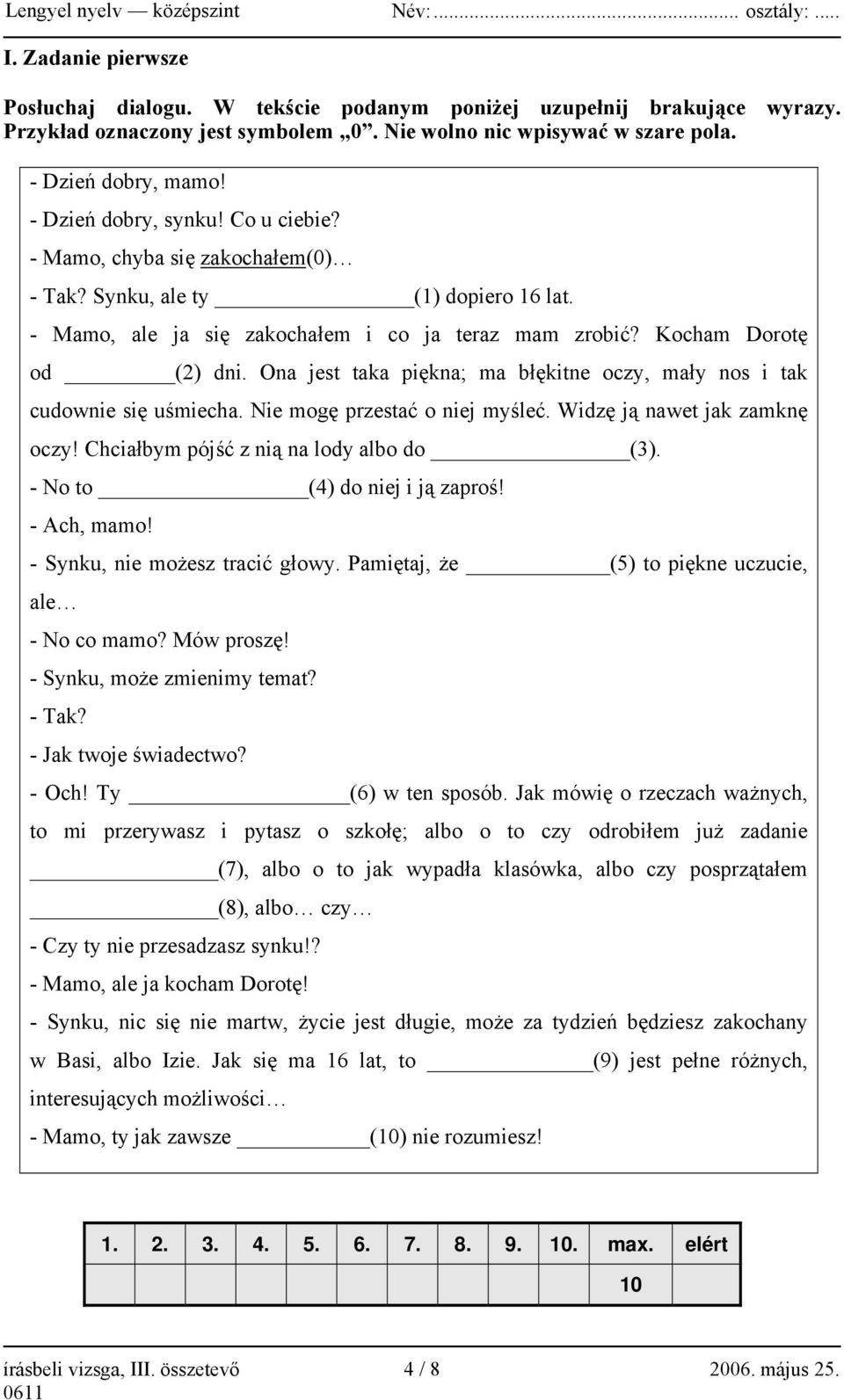 Ona jest taka piękna; ma błękitne oczy, mały nos i tak cudownie się uśmiecha. Nie mogę przestać o niej myśleć. Widzę ją nawet jak zamknę oczy! Chciałbym pójść z nią na lody albo do (3).