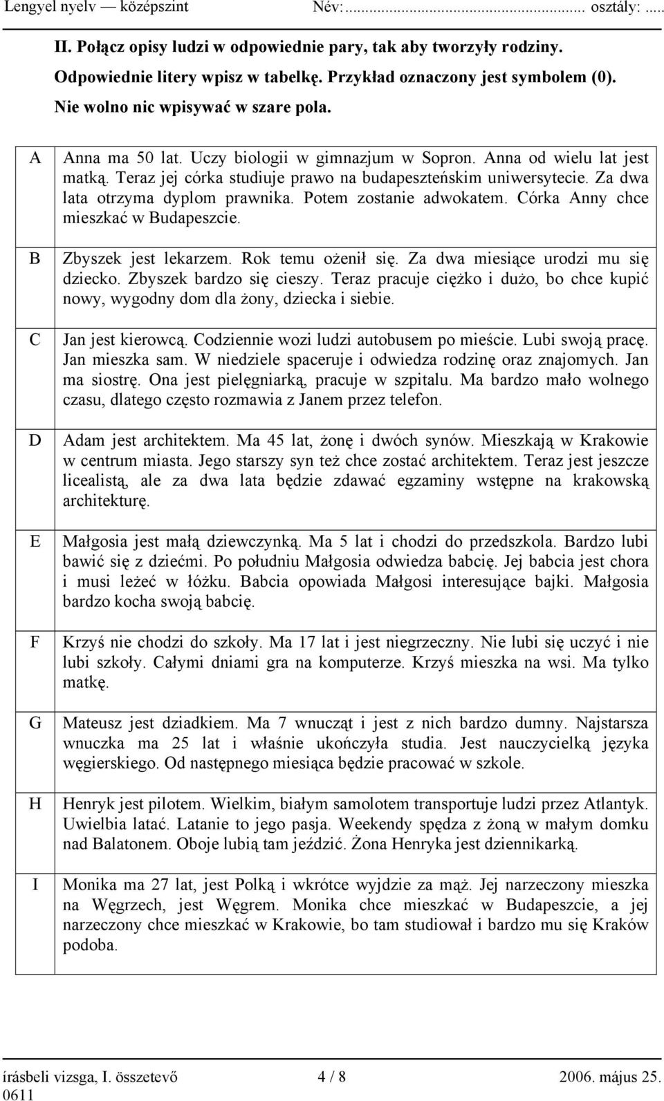 Córka Anny chce mieszkać w Budapeszcie. B Zbyszek jest lekarzem. Rok temu ożenił się. Za dwa miesiące urodzi mu się dziecko. Zbyszek bardzo się cieszy.