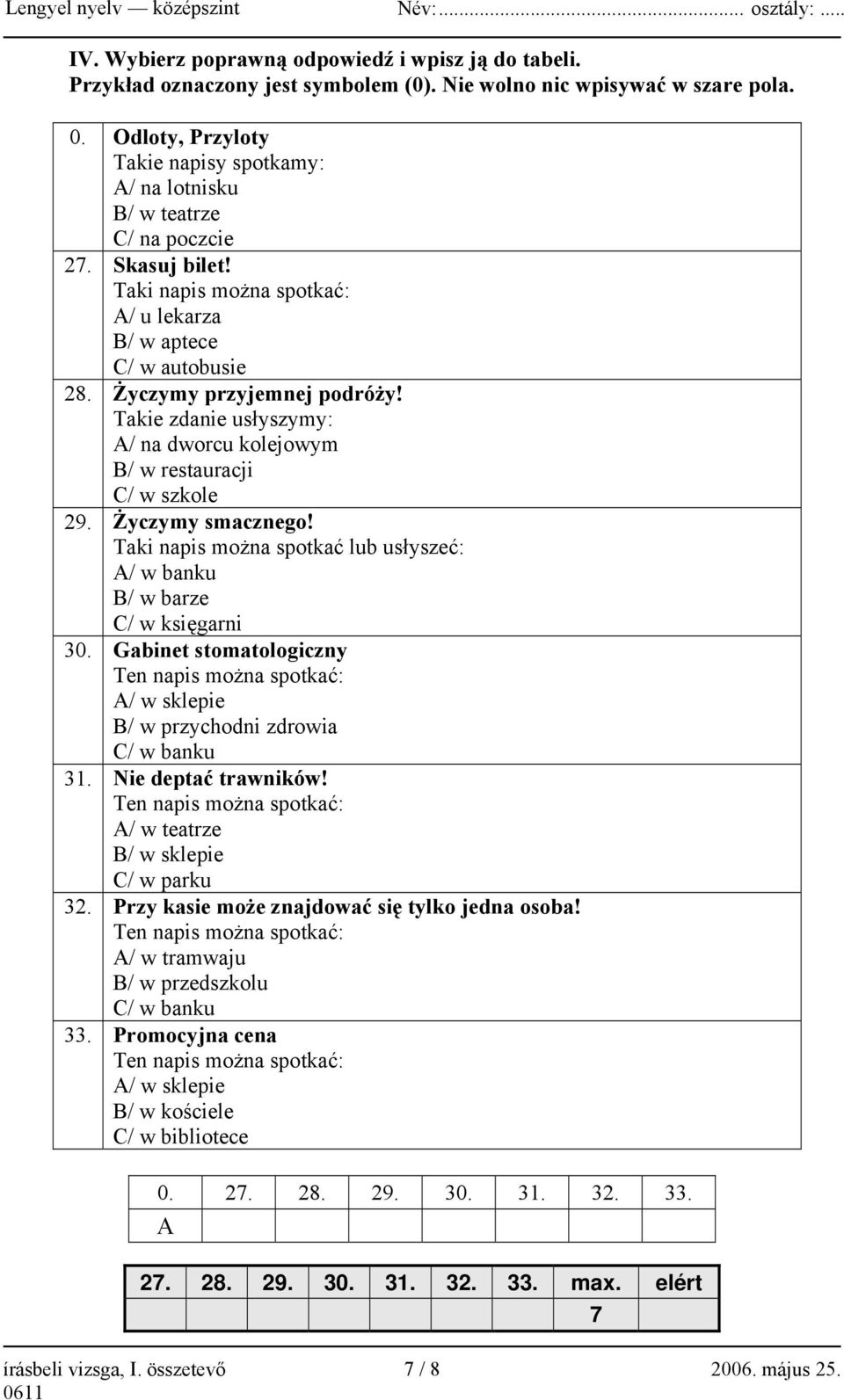 Takie zdanie usłyszymy: A/ na dworcu kolejowym B/ w restauracji C/ w szkole 29. Życzymy smacznego! Taki napis można spotkać lub usłyszeć: A/ w banku B/ w barze C/ w księgarni 30.