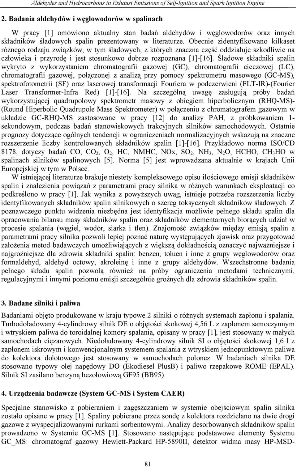 Obecnie zidentyfikowano kilkaset różnego rodzaju związków, w tym śladowych, z których znaczna część oddziałuje szkodliwie na człowieka i przyrodę i jest stosunkowo dobrze rozpoznana [1]-[16].