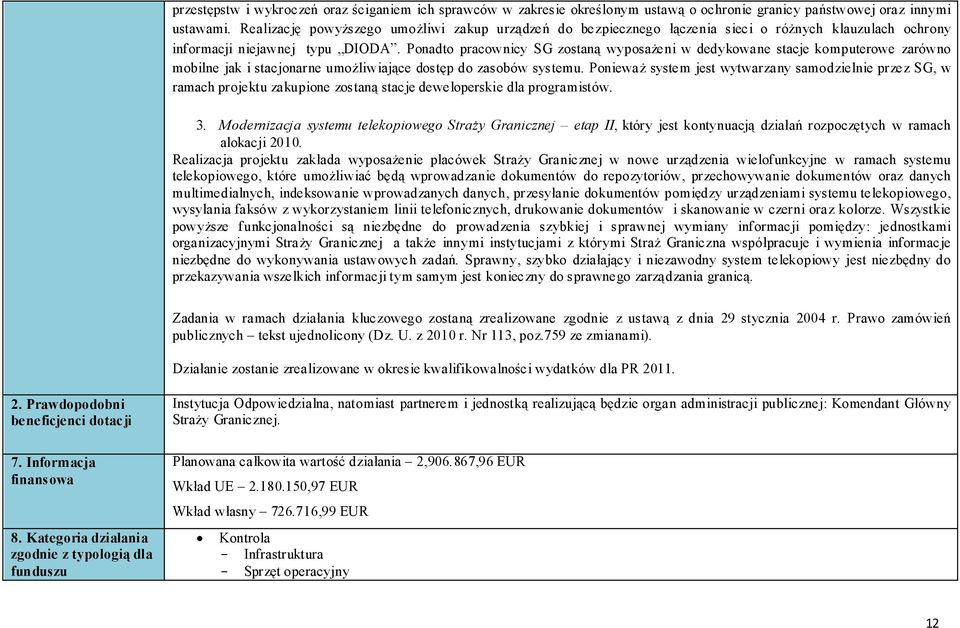 Ponadto pracownicy SG zostaną wyposażeni w dedykowane stacje komputerowe zarówno mobilne jak i stacjonarne umożliwiające dostęp do zasobów systemu.