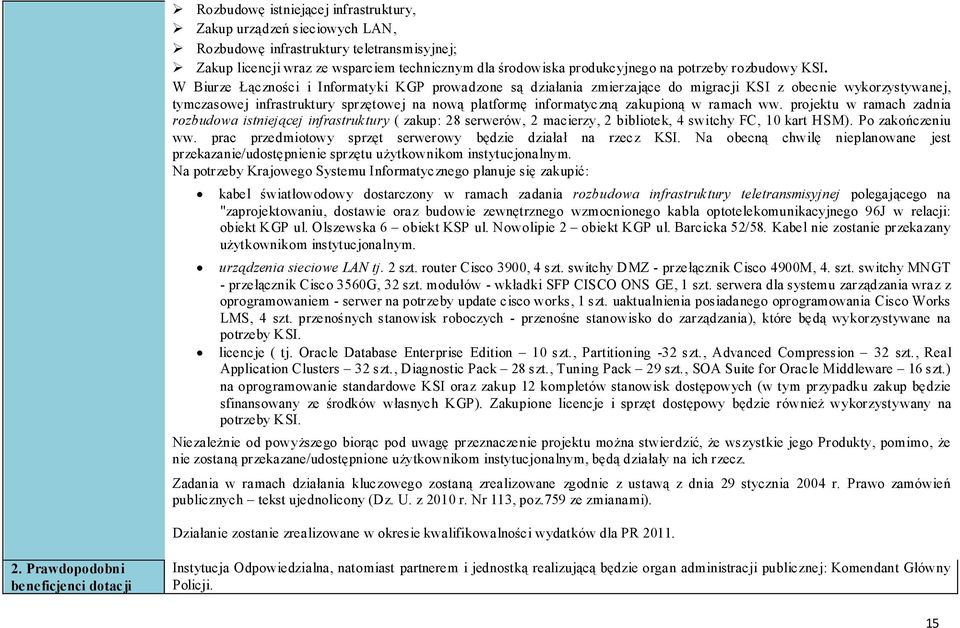 W Biurze Łączności i Informatyki KGP prowadzone są działania zmierzające do migracji KSI z obecnie wykorzystywanej, tymczasowej infrastruktury sprzętowej na nową platformę informatyczną zakupioną w