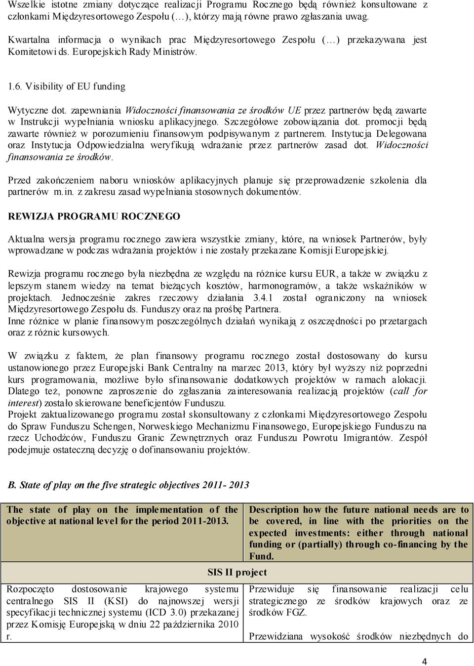 zapewniania Widoczności finansowania ze środków UE przez partnerów będą zawarte w Instrukcji wypełniania wniosku aplikacyjnego. Szczegółowe zobowiązania dot.