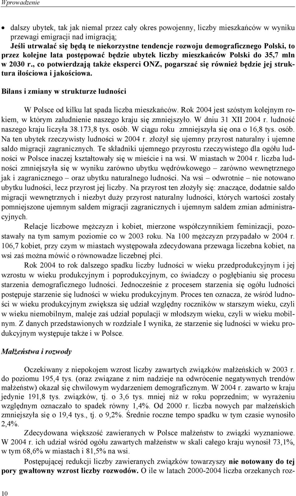 , co potwierdzają także eksperci ONZ, pogarszać się również będzie jej struktura ilościowa i jakościowa. Bilans i zmiany w strukturze ludności W Polsce od kilku lat spada liczba mieszkańców.