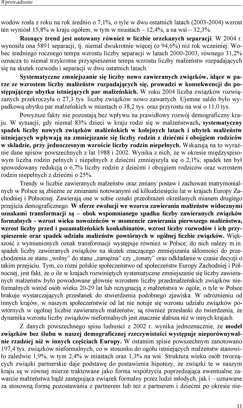 Wobec średniego rocznego tempa wzrostu liczby separacji w latach 2000-2003, równego 31,2% oznacza to niemal trzykrotne przyspieszenie tempa wzrostu liczby małżeństw rozpadających się na skutek