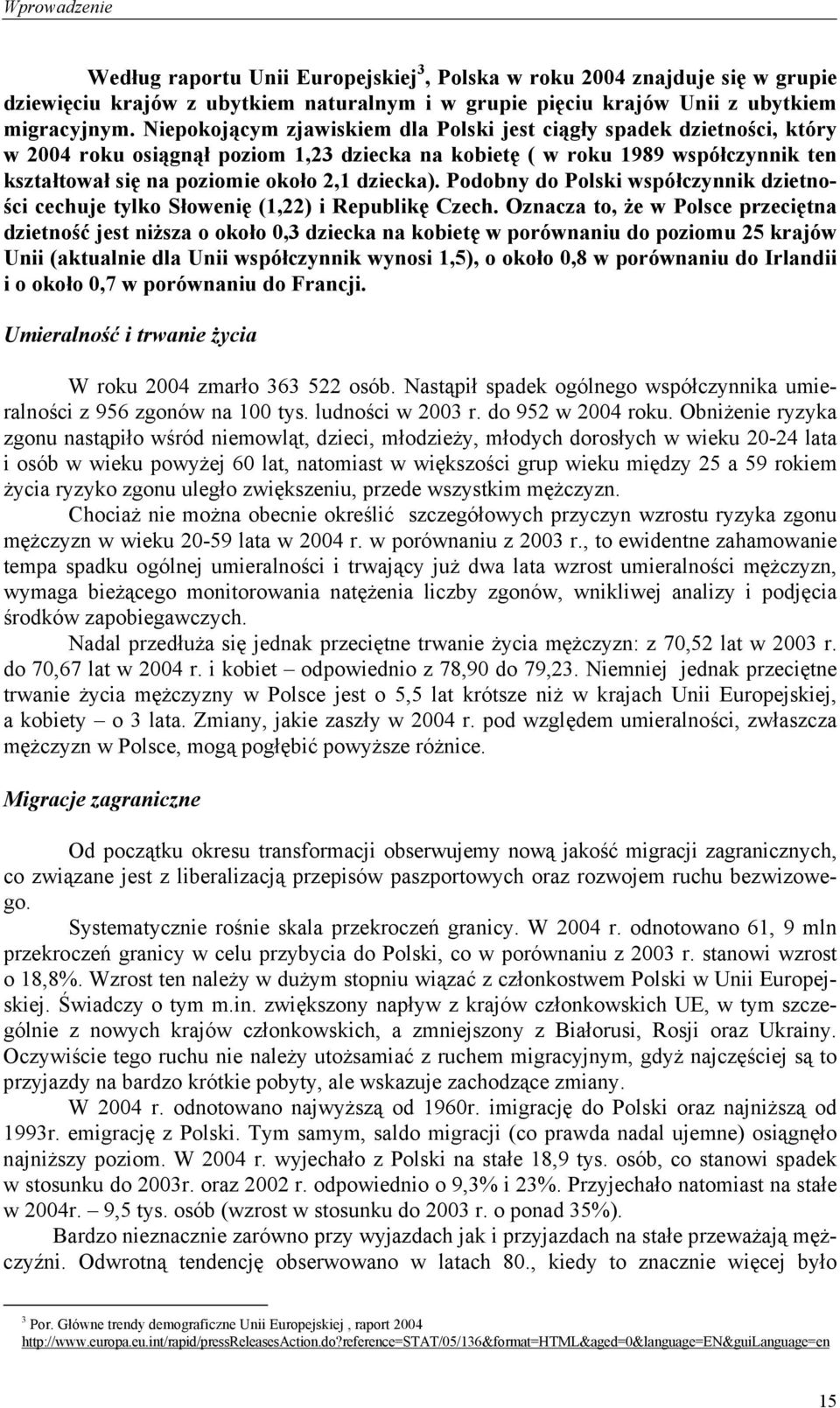 dziecka). Podobny do Polski współczynnik dzietności cechuje tylko Słowenię (1,22) i Republikę Czech.