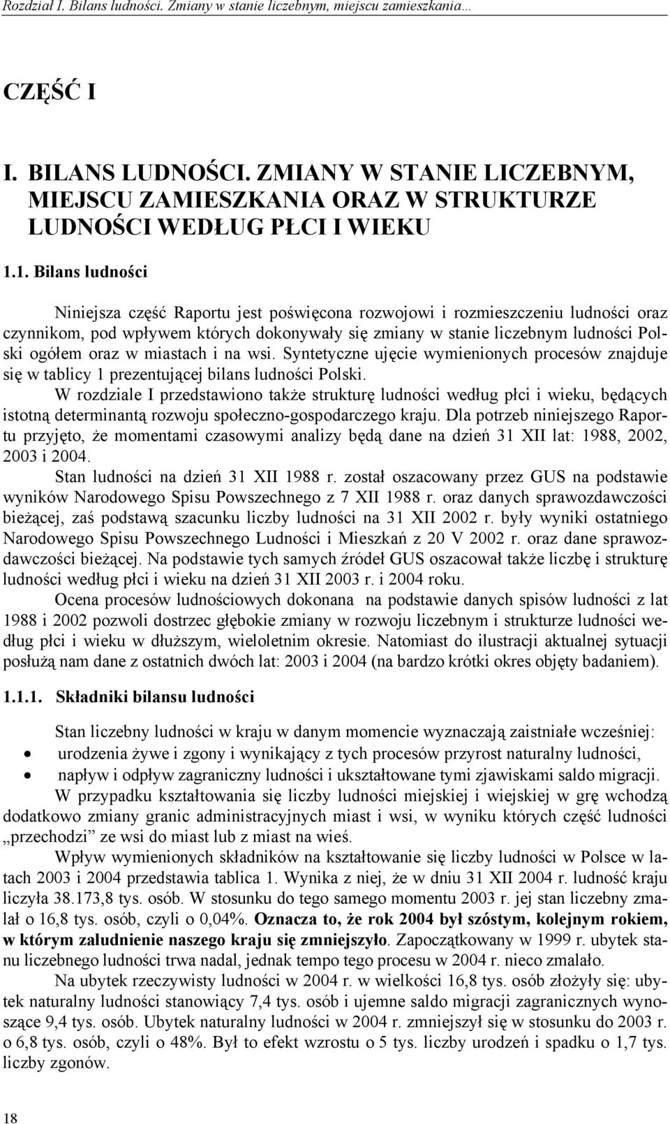 1. Bilans ludności Niniejsza część Raportu jest poświęcona rozwojowi i rozmieszczeniu ludności oraz czynnikom, pod wpływem których dokonywały się zmiany w stanie liczebnym ludności Polski ogółem oraz